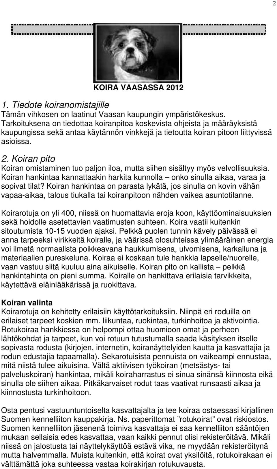 Koiran pito Koiran omistaminen tuo paljon iloa, mutta siihen sisältyy myös velvollisuuksia. Koiran hankintaa kannattaakin harkita kunnolla onko sinulla aikaa, varaa ja sopivat tilat?