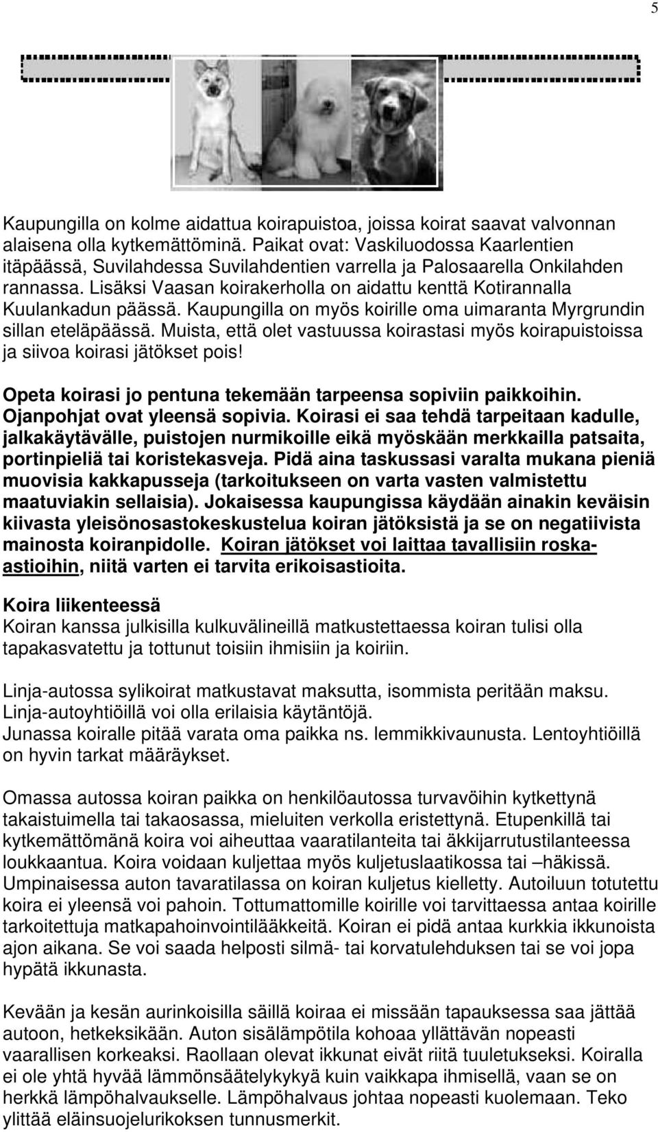 Lisäksi Vaasan koirakerholla on aidattu kenttä Kotirannalla Kuulankadun päässä. Kaupungilla on myös koirille oma uimaranta Myrgrundin sillan eteläpäässä.