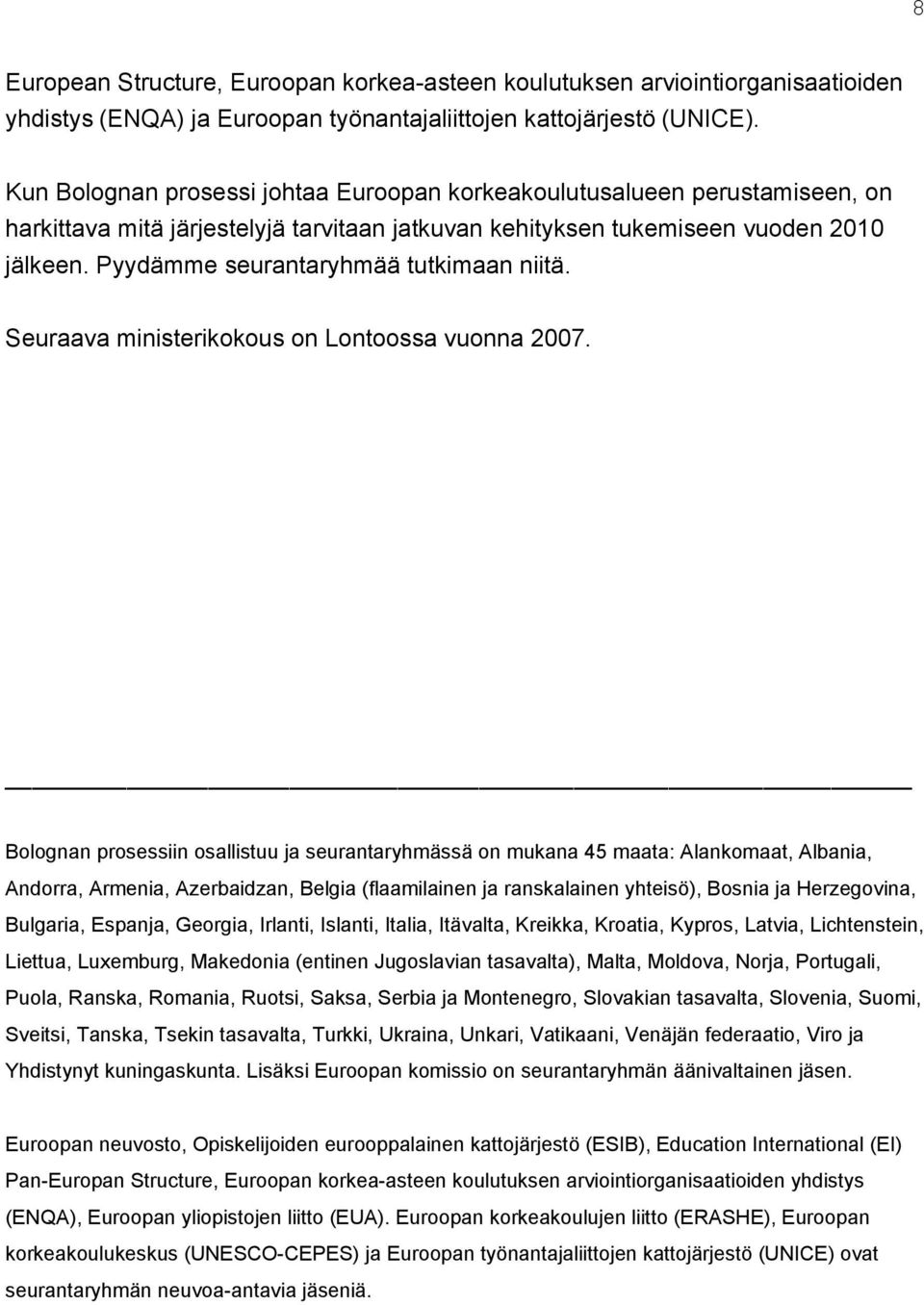 Pyydämme seurantaryhmää tutkimaan niitä. Seuraava ministerikokous on Lontoossa vuonna 2007.