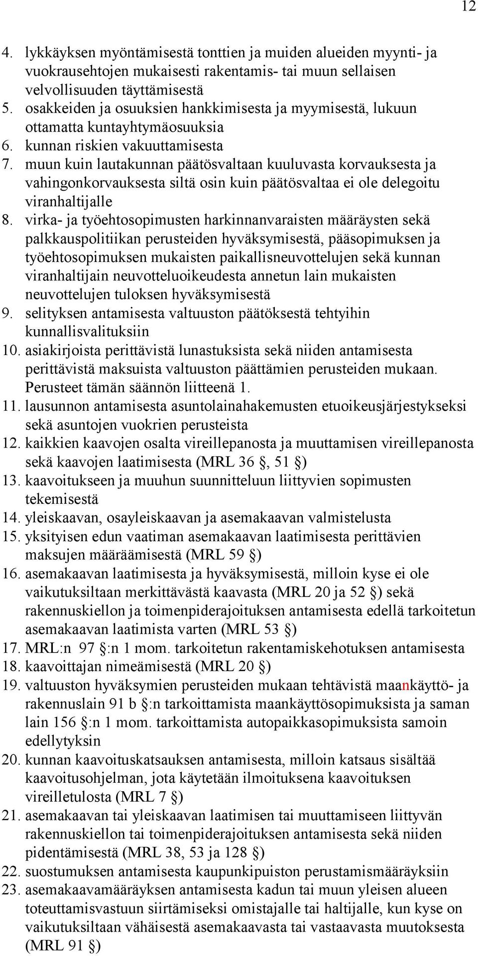 muun kuin lautakunnan päätösvaltaan kuuluvasta korvauksesta ja vahingonkorvauksesta siltä osin kuin päätösvaltaa ei ole delegoitu viranhaltijalle 8.