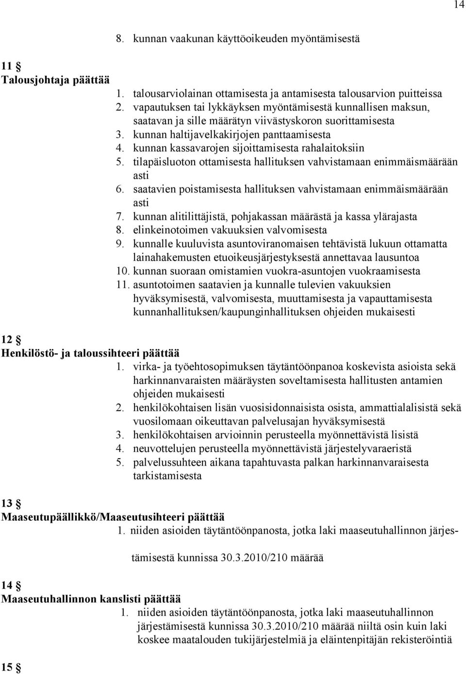 kunnan kassavarojen sijoittamisesta rahalaitoksiin 5. tilapäisluoton ottamisesta hallituksen vahvistamaan enimmäismäärään asti 6.