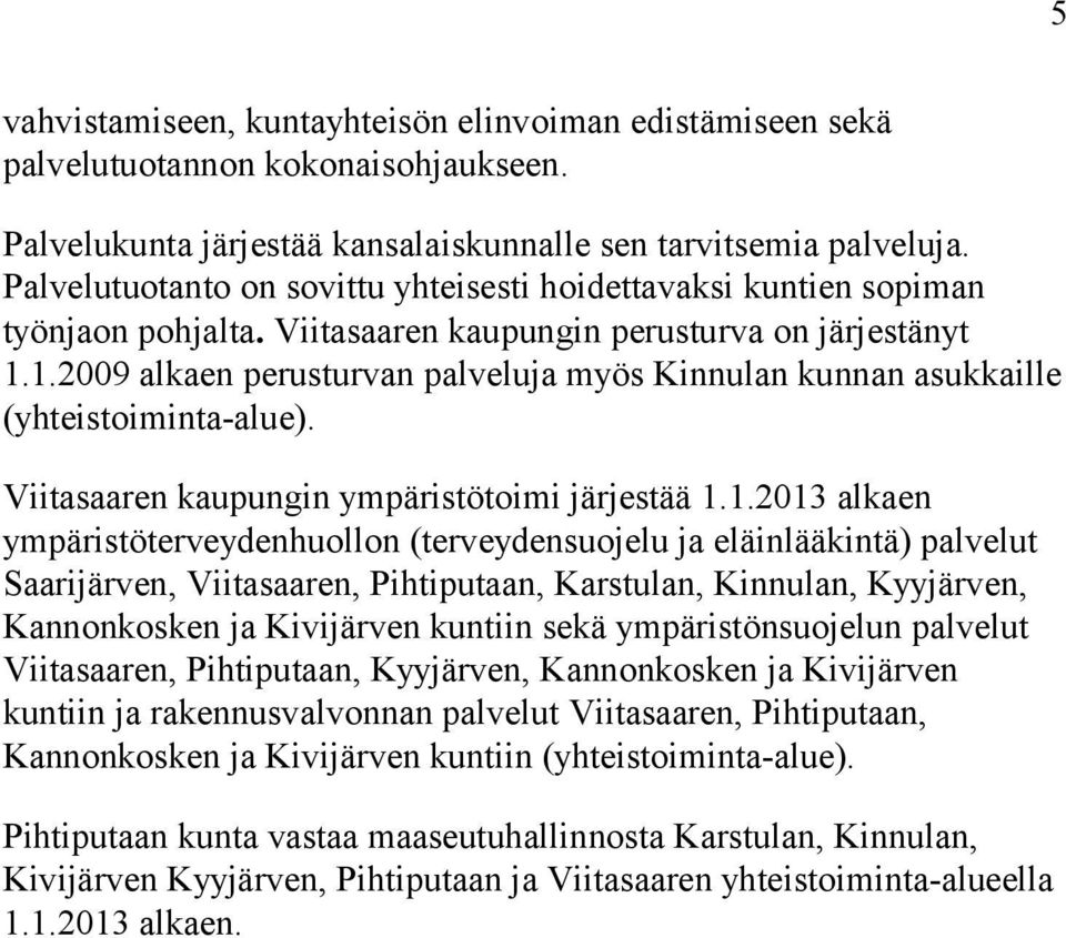 1.2009 alkaen perusturvan palveluja myös Kinnulan kunnan asukkaille (yhteistoiminta-alue). Viitasaaren kaupungin ympäristötoimi järjestää 1.1.2013 alkaen ympäristöterveydenhuollon (terveydensuojelu