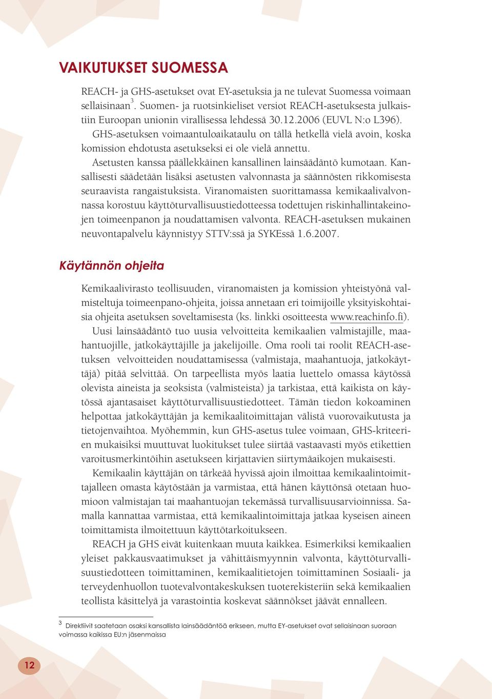 GHS-asetuksen voimaantuloaikataulu on tällä hetkellä vielä avoin, koska komission ehdotusta asetukseksi ei ole vielä annettu. Asetusten kanssa päällekkäinen kansallinen lainsäädäntö kumotaan.