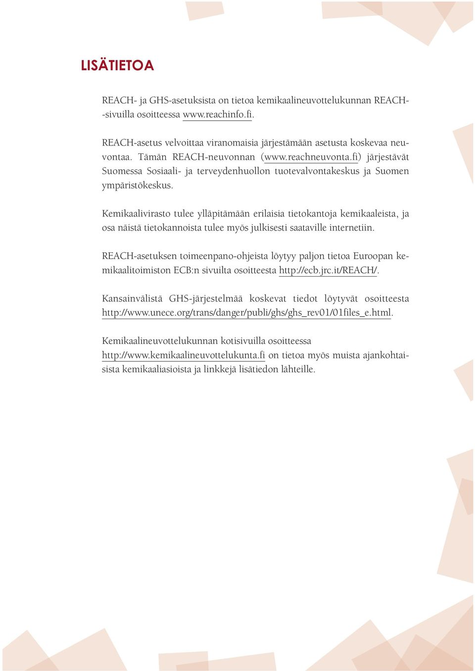 Kemikaalivirasto tulee ylläpitämään erilaisia tietokantoja kemikaaleista, ja osa näistä tietokannoista tulee myös julkisesti saataville internetiin.