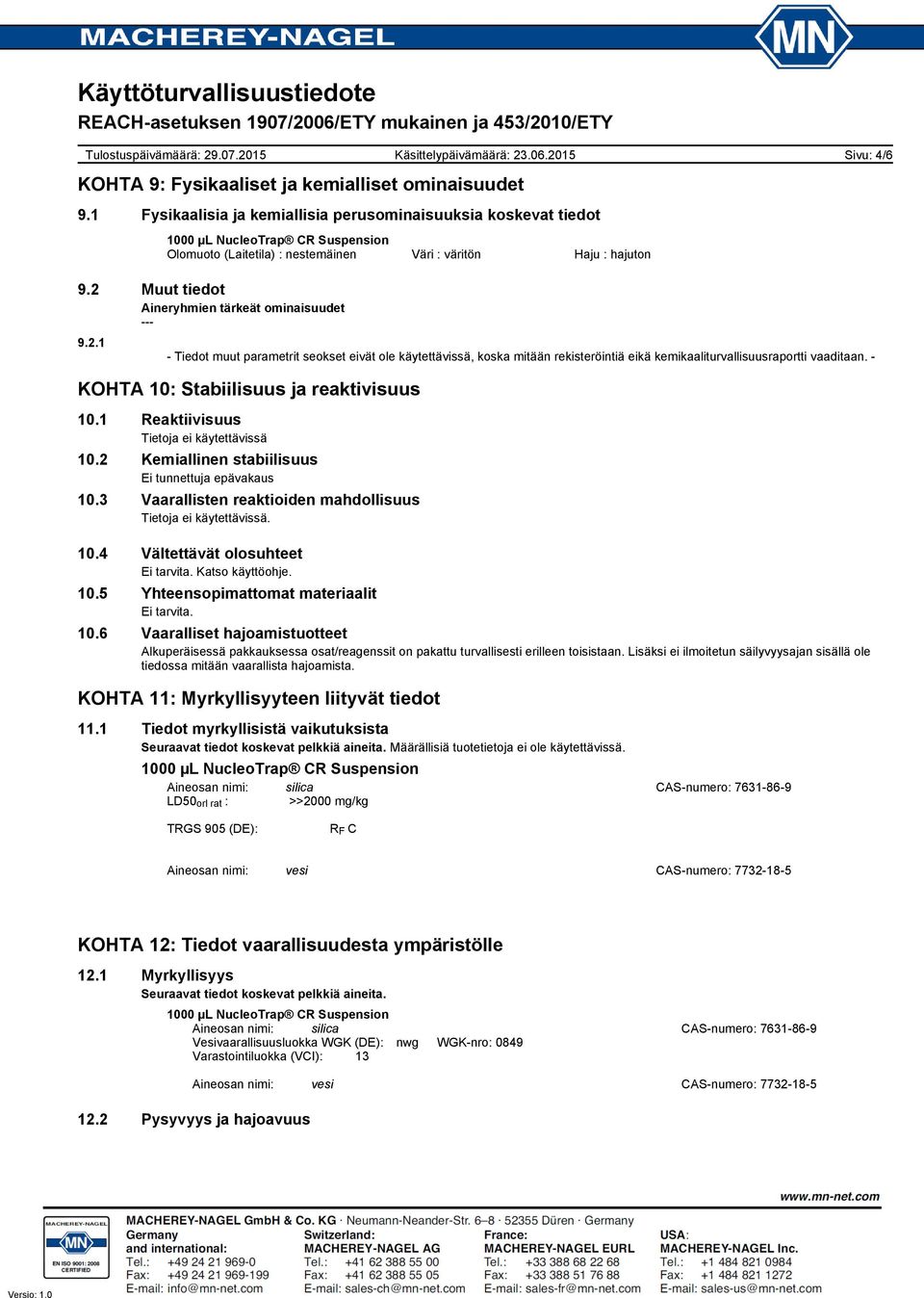 KOHTA 10: Stabiilisuus ja reaktivisuus 10.1 Reaktiivisuus 10.2 Kemiallinen stabiilisuus Ei tunnettuja epävakaus 10.3 Vaarallisten reaktioiden mahdollisuus. 10.4 Vältettävät olosuhteet Katso käyttöohje.