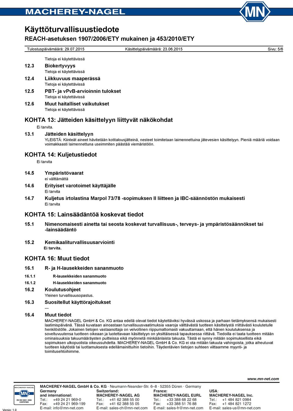 Pieniä määriä voidaan voimakkaasti laimennettuna useimmiten päästää viemäristöön. KOHTA 14: Kuljetustiedot Ei tarvita 14.5 Ympäristövaarat ei välttämättä 14.