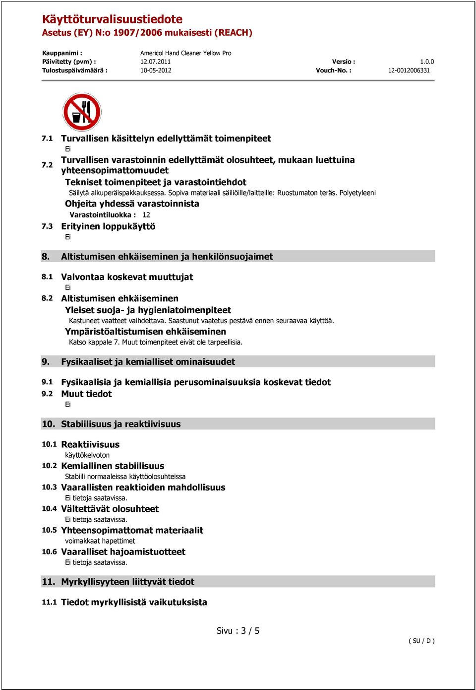 Polyetyleeni Ohjeita yhdessä varastoinnista Varastointiluokka : 12 7.3 Erityinen loppukäyttö 8. Altistumisen ehkäiseminen ja henkilönsuojaimet 8.1 Valvontaa koskevat muuttujat 8.