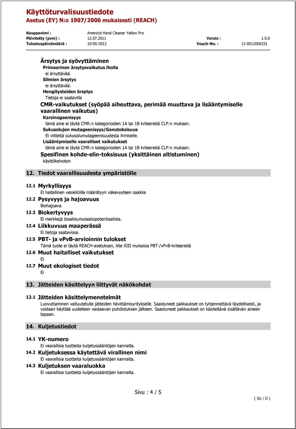 tai 1B kriteereitä CLP:n mukaan. Sukusolujen mutageenisyys/genotoksisuus viitteitä sukusolumutageenisuudesta ihmiselle.