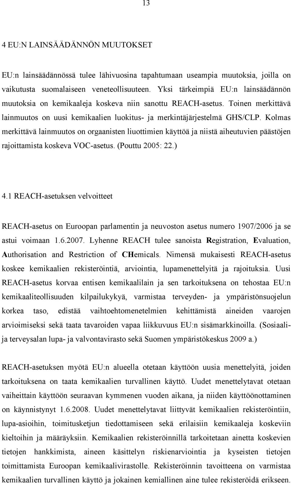 Kolmas merkittävä lainmuutos on orgaanisten liuottimien käyttöä ja niistä aiheutuvien päästöjen rajoittamista koskeva VOC-asetus. (Pouttu 2005: 22.) 4.