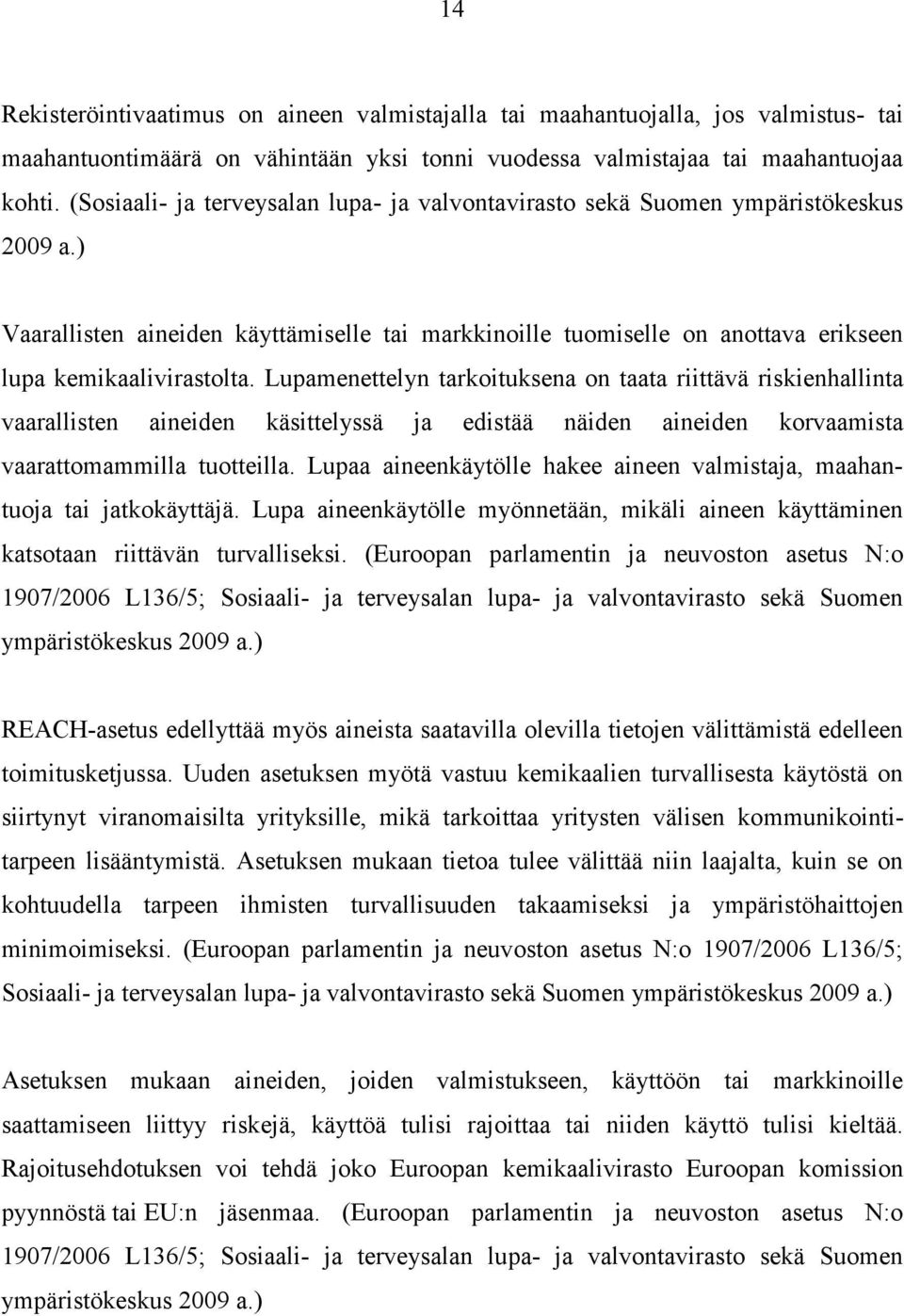 Lupamenettelyn tarkoituksena on taata riittävä riskienhallinta vaarallisten aineiden käsittelyssä ja edistää näiden aineiden korvaamista vaarattomammilla tuotteilla.