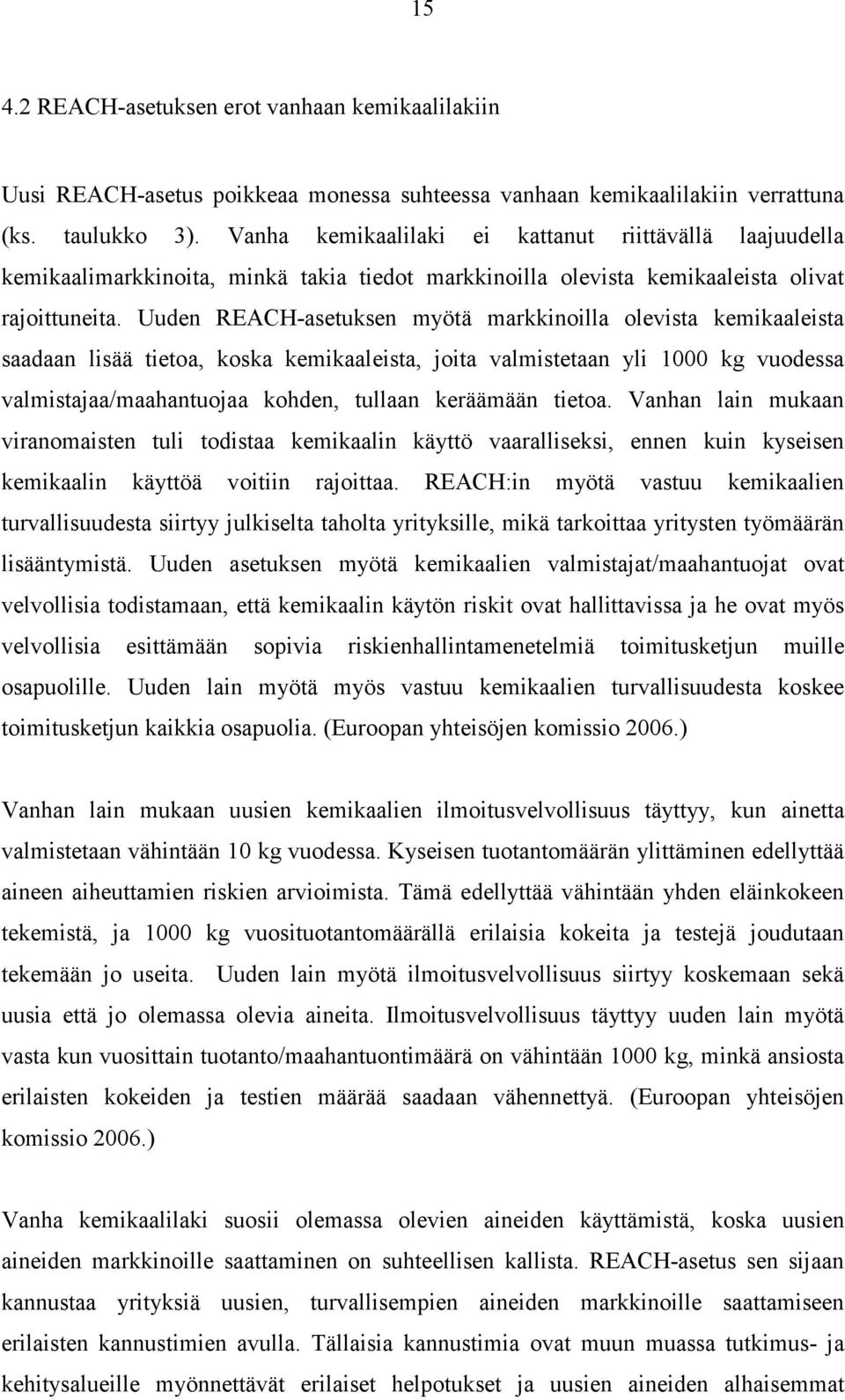 Uuden REACH-asetuksen myötä markkinoilla olevista kemikaaleista saadaan lisää tietoa, koska kemikaaleista, joita valmistetaan yli 1000 kg vuodessa valmistajaa/maahantuojaa kohden, tullaan keräämään