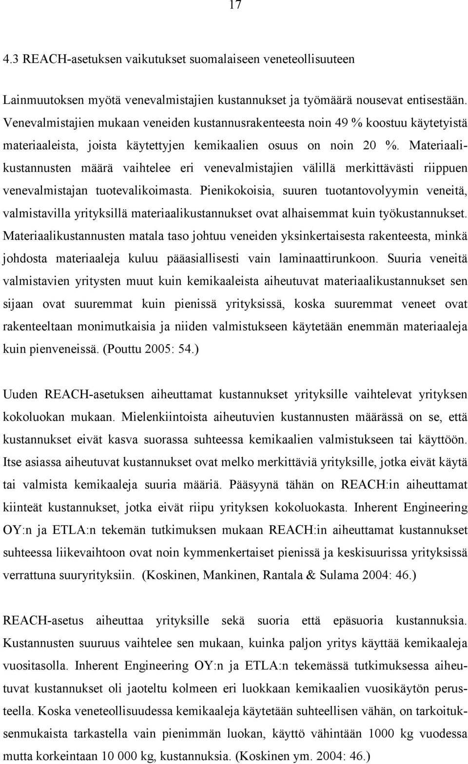 Materiaalikustannusten määrä vaihtelee eri venevalmistajien välillä merkittävästi riippuen venevalmistajan tuotevalikoimasta.