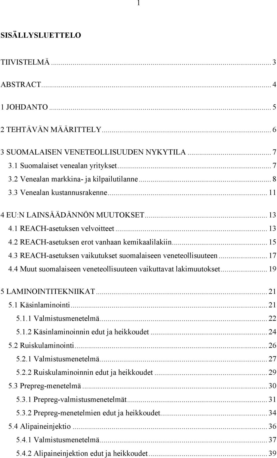 3 REACH-asetuksen vaikutukset suomalaiseen veneteollisuuteen... 17 4.4 Muut suomalaiseen veneteollisuuteen vaikuttavat lakimuutokset... 19 5 LAMINOINTITEKNIIKAT... 21 5.1 Käsinlaminointi... 21 5.1.1 Valmistusmenetelmä.