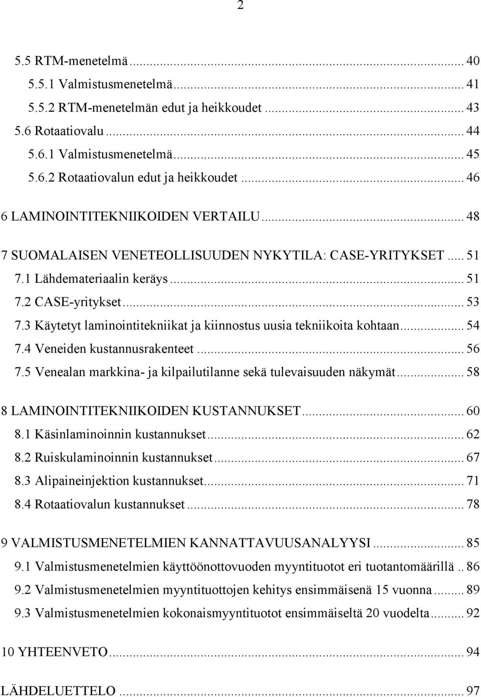 3 Käytetyt laminointitekniikat ja kiinnostus uusia tekniikoita kohtaan... 54 7.4 Veneiden kustannusrakenteet... 56 7.5 Venealan markkina- ja kilpailutilanne sekä tulevaisuuden näkymät.