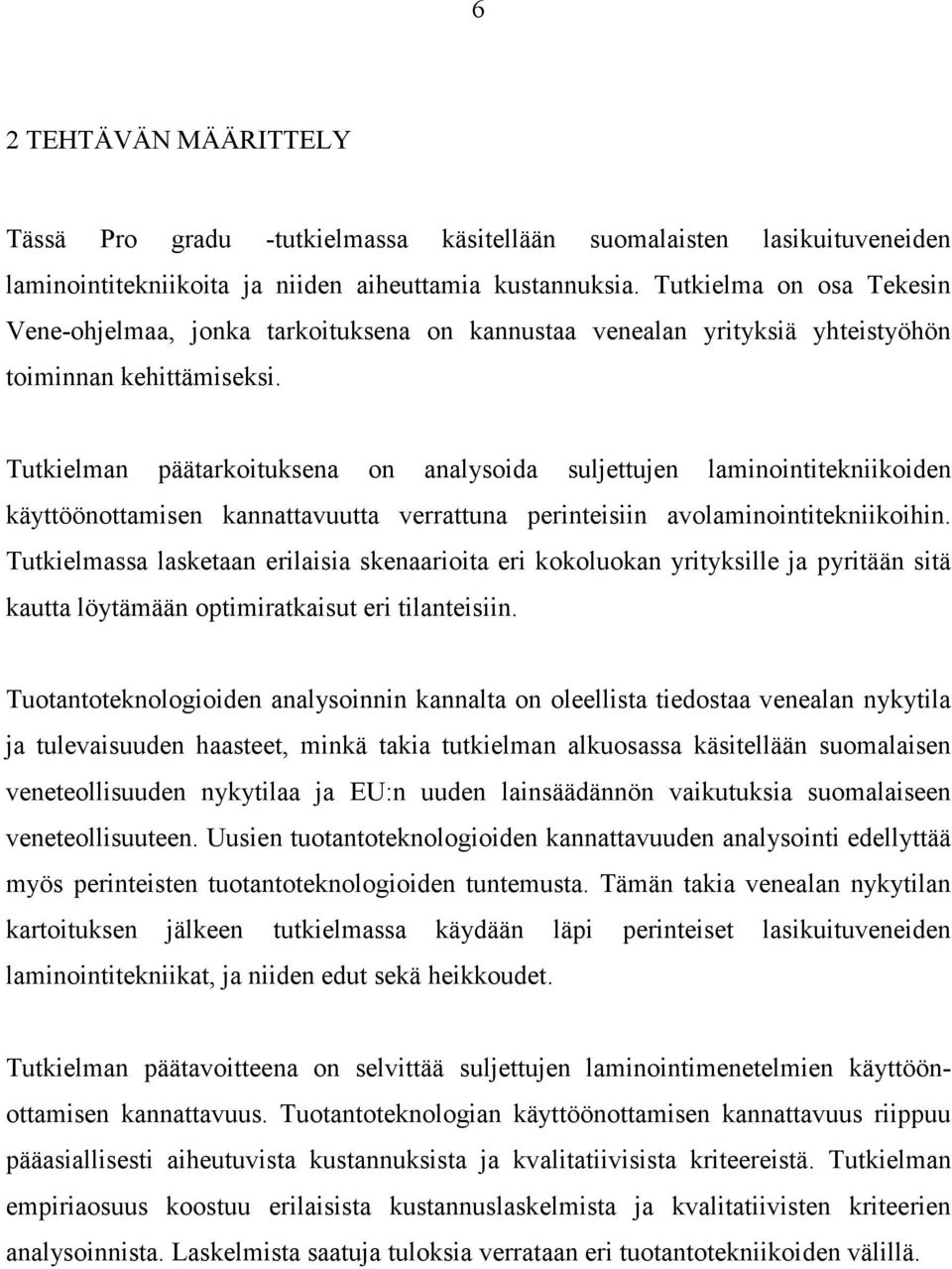 Tutkielman päätarkoituksena on analysoida suljettujen laminointitekniikoiden käyttöönottamisen kannattavuutta verrattuna perinteisiin avolaminointitekniikoihin.