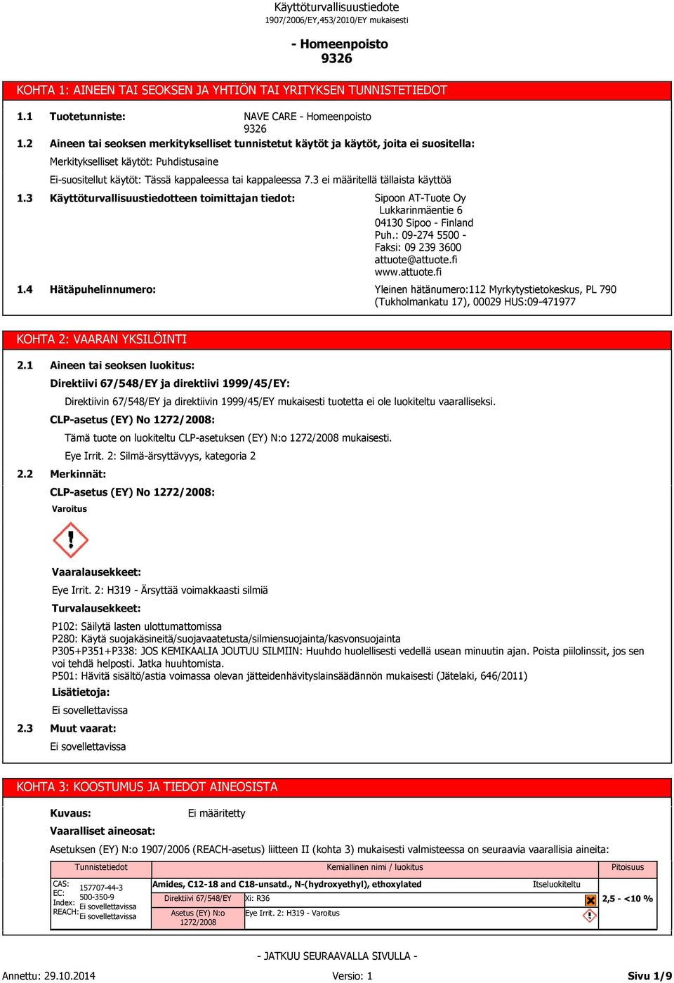 7.3 ei määritellä tällaista käyttöä Käyttöturvallisuustiedotteen toimittajan tiedot: Hätäpuhelinnumero: Sipoon AT-Tuote Oy Lukkarinmäentie 6 04130 Sipoo - Finland Puh.