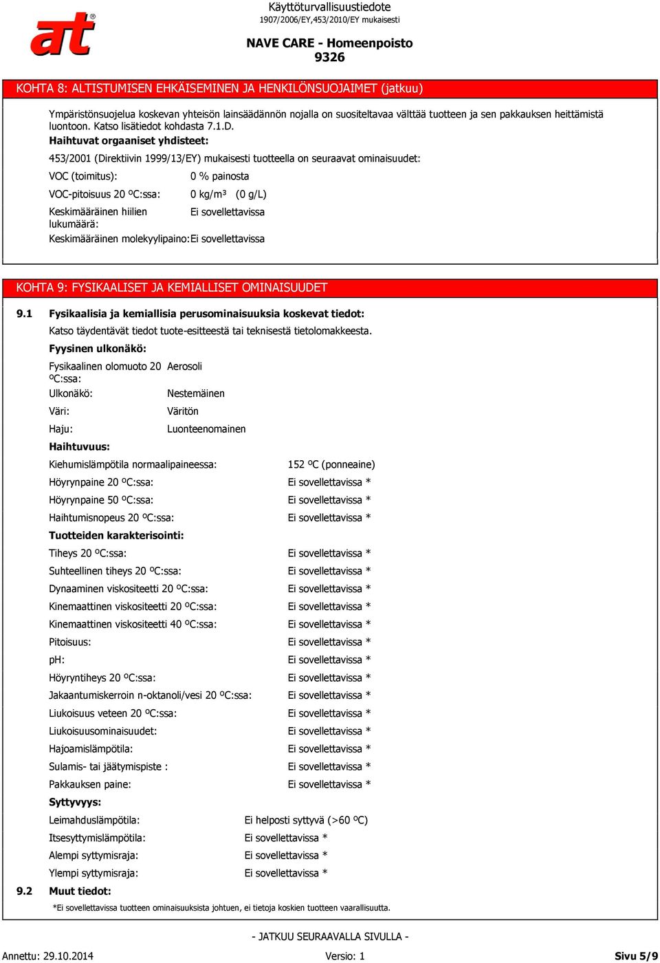 Haihtuvat orgaaniset yhdisteet: 453/2001 (Direktiivin 1999/13/EY) mukaisesti tuotteella on seuraavat ominaisuudet: VOC (toimitus): VOC-pitoisuus 20 ºC:ssa: 0 % painosta 0 kg/m³ (0 g/l) Keskimääräinen