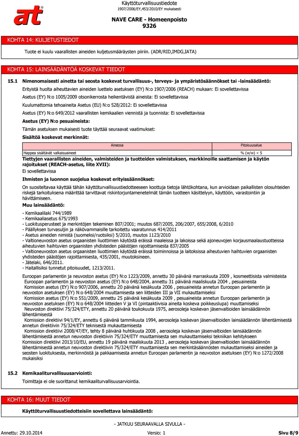 mukaan: Asetus (EY) N:o 1005/2009 otsonikerrosta heikentävistä aineista: Kuulumattomia tehoaineita Asetus (EU) N:o 528/2012: Asetus (EY) N:o 649/2012 vaarallisten kemikaalien viennistä ja tuonnista: