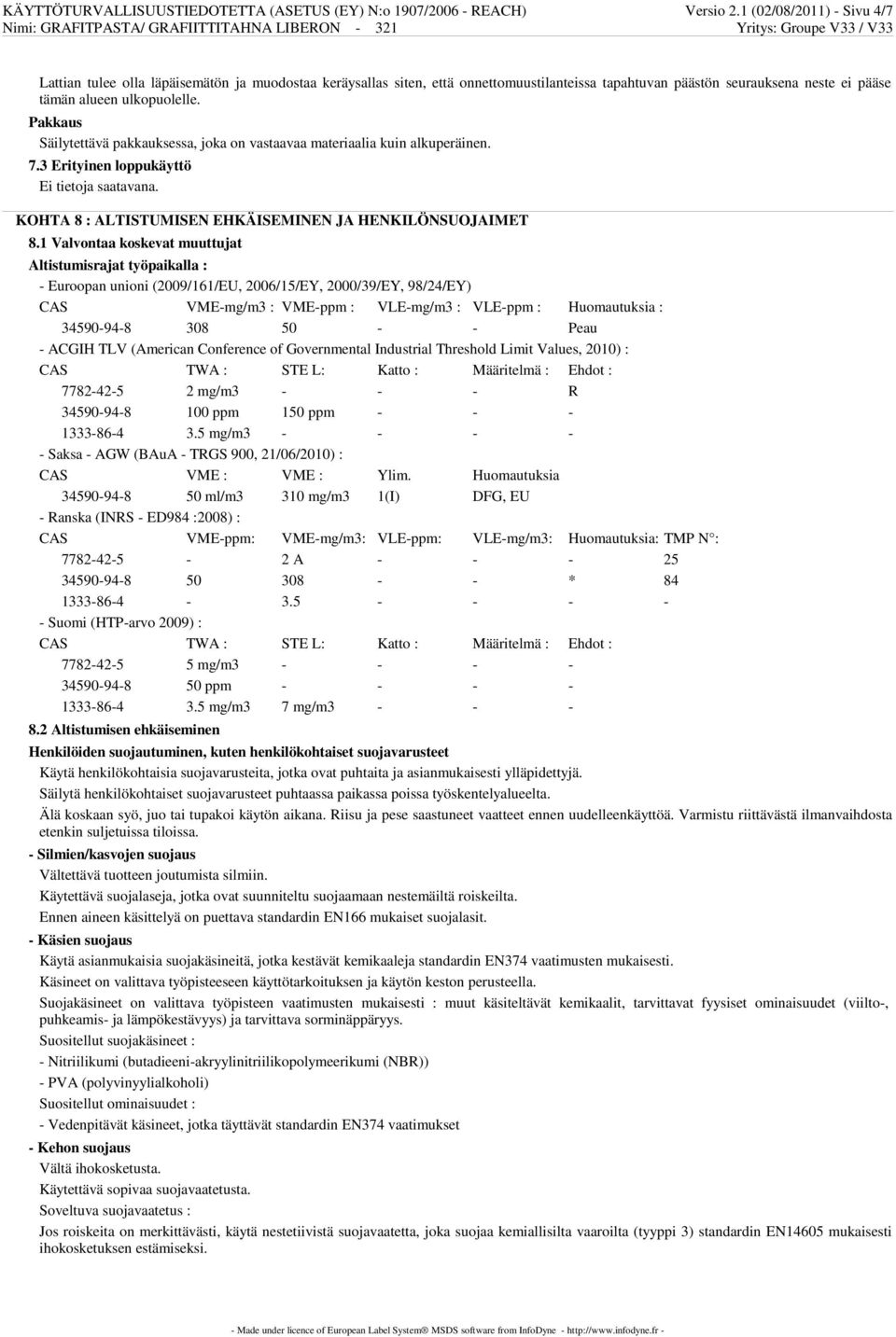 Pakkaus Säilytettävä pakkauksessa, joka on vastaavaa materiaalia kuin alkuperäinen. 7.3 Erityinen loppukäyttö KOHTA 8 : ALTISTUMISEN EHKÄISEMINEN JA HENKILÖNSUOJAIMET 8.