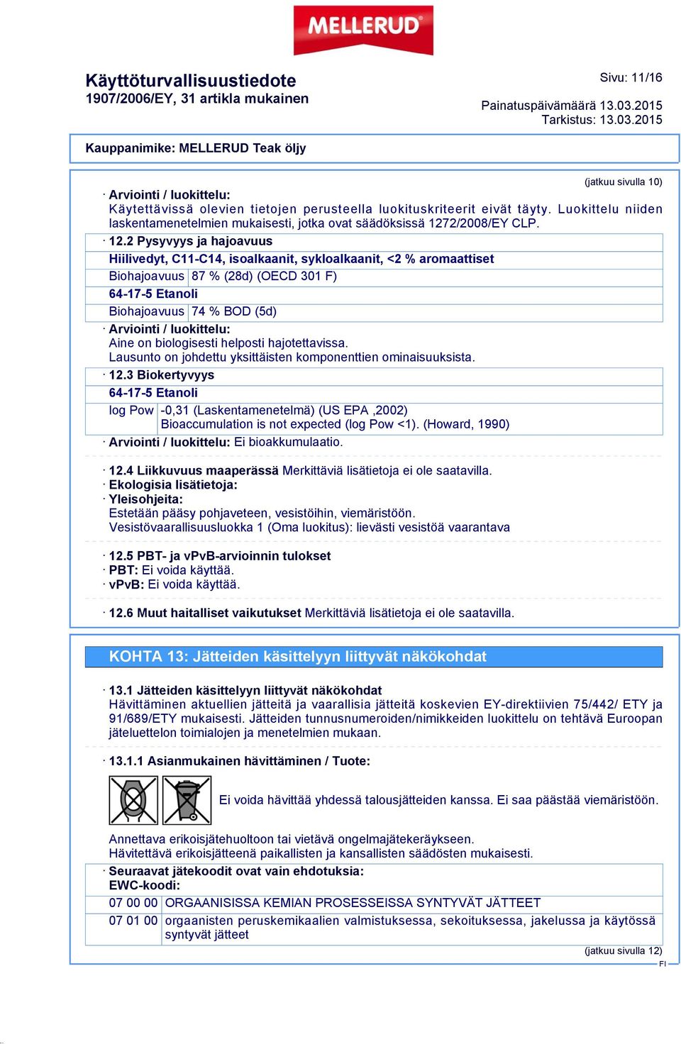 2 Pysyvyys ja hajoavuus Hiilivedyt, C11-C14, isoalkaanit, sykloalkaanit, <2 % aromaattiset Biohajoavuus 87 % (28d) (OECD 301 F) 64-17-5 Etanoli Biohajoavuus 74 % BOD (5d) Aine on biologisesti