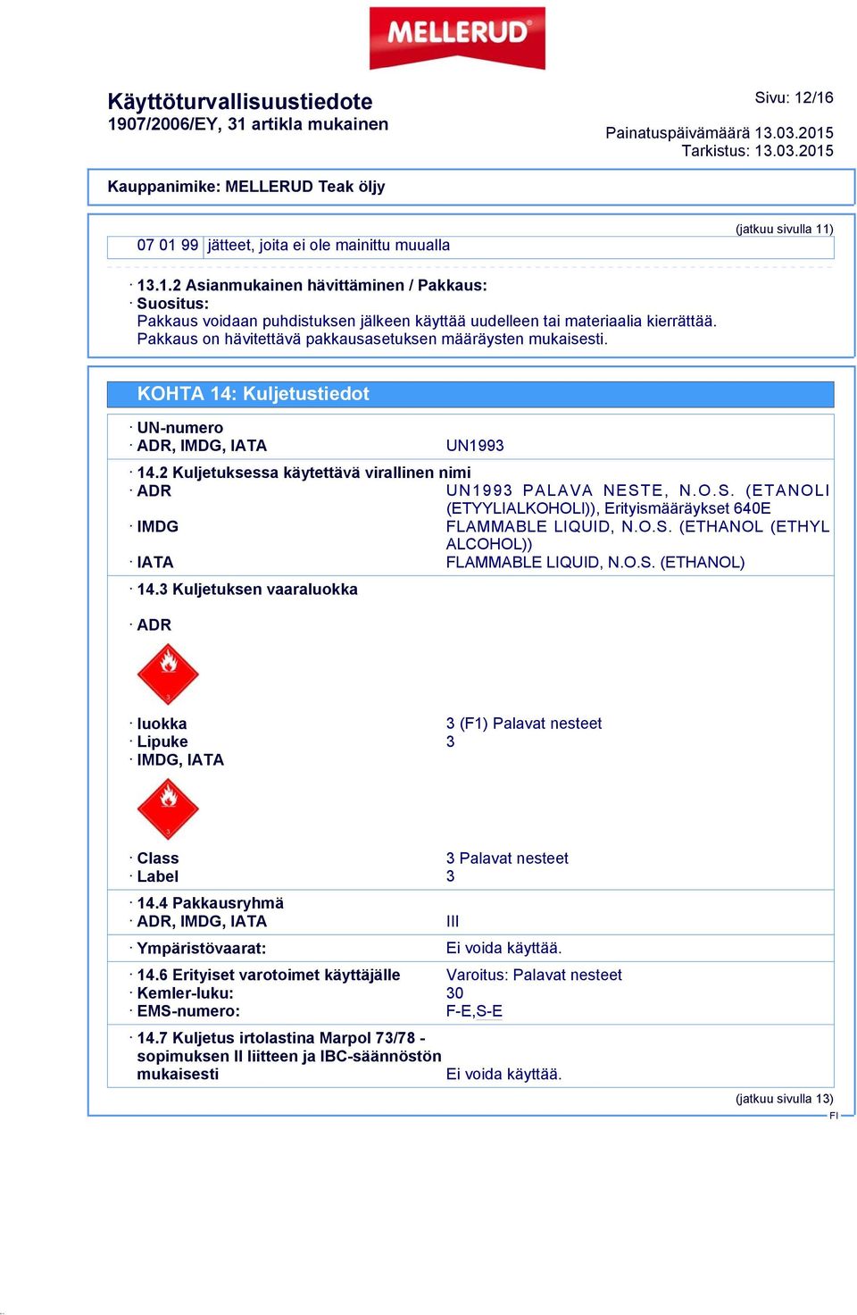 E, N.O.S. (ETANOLI (ETYYLIALKOHOLI)), Erityismääräykset 640E IMDG FLAMMABLE LIQUID, N.O.S. (ETHANOL (ETHYL ALCOHOL)) IATA FLAMMABLE LIQUID, N.O.S. (ETHANOL) 14.