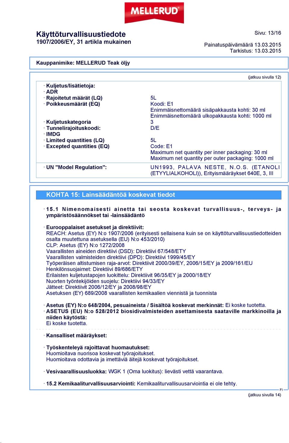 packaging: 1000 ml UN "Model Regulation": UN1993, PALAVA NESTE, N.O.S. (ETANOLI (ETYYLIALKOHOLI)), Erityismääräykset 640E, 3, III KOHTA 15: Lainsäädäntöä koskevat tiedot 15.