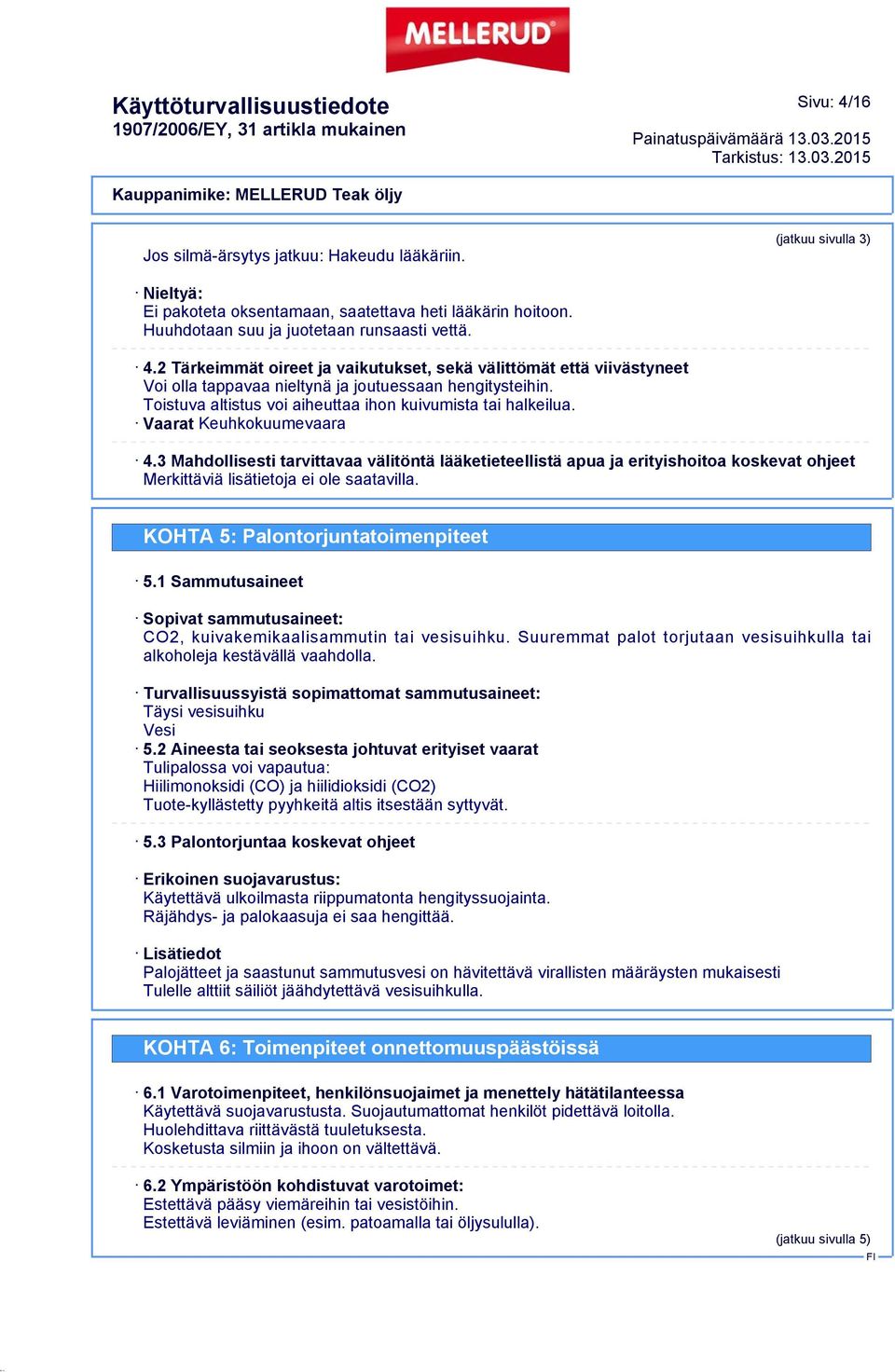 3 Mahdollisesti tarvittavaa välitöntä lääketieteellistä apua ja erityishoitoa koskevat ohjeet Merkittäviä lisätietoja ei ole saatavilla. KOHTA 5: Palontorjuntatoimenpiteet 5.