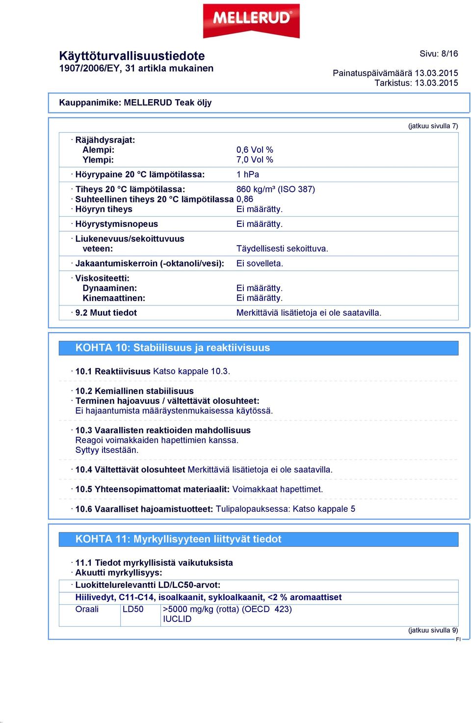 Viskositeetti: Dynaaminen: Kinemaattinen: Ei määrätty. Ei määrätty. 9.2 Muut tiedot Merkittäviä lisätietoja ei ole saatavilla. (jatkuu sivulla 7) KOHTA 10: Stabiilisuus ja reaktiivisuus 10.