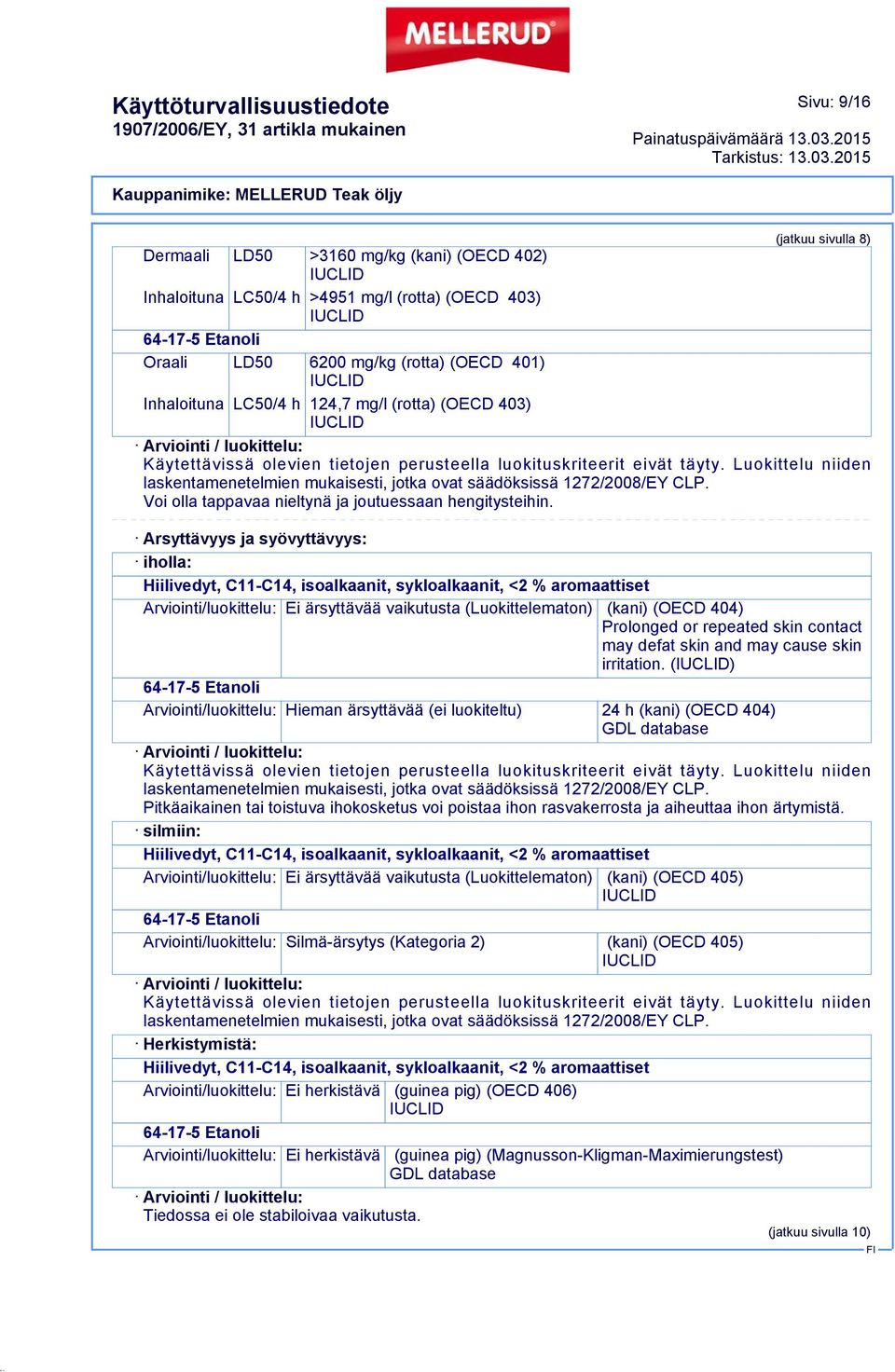 Luokittelu niiden laskentamenetelmien mukaisesti, jotka ovat säädöksissä 1272/2008/EY CLP. Voi olla tappavaa nieltynä ja joutuessaan hengitysteihin.