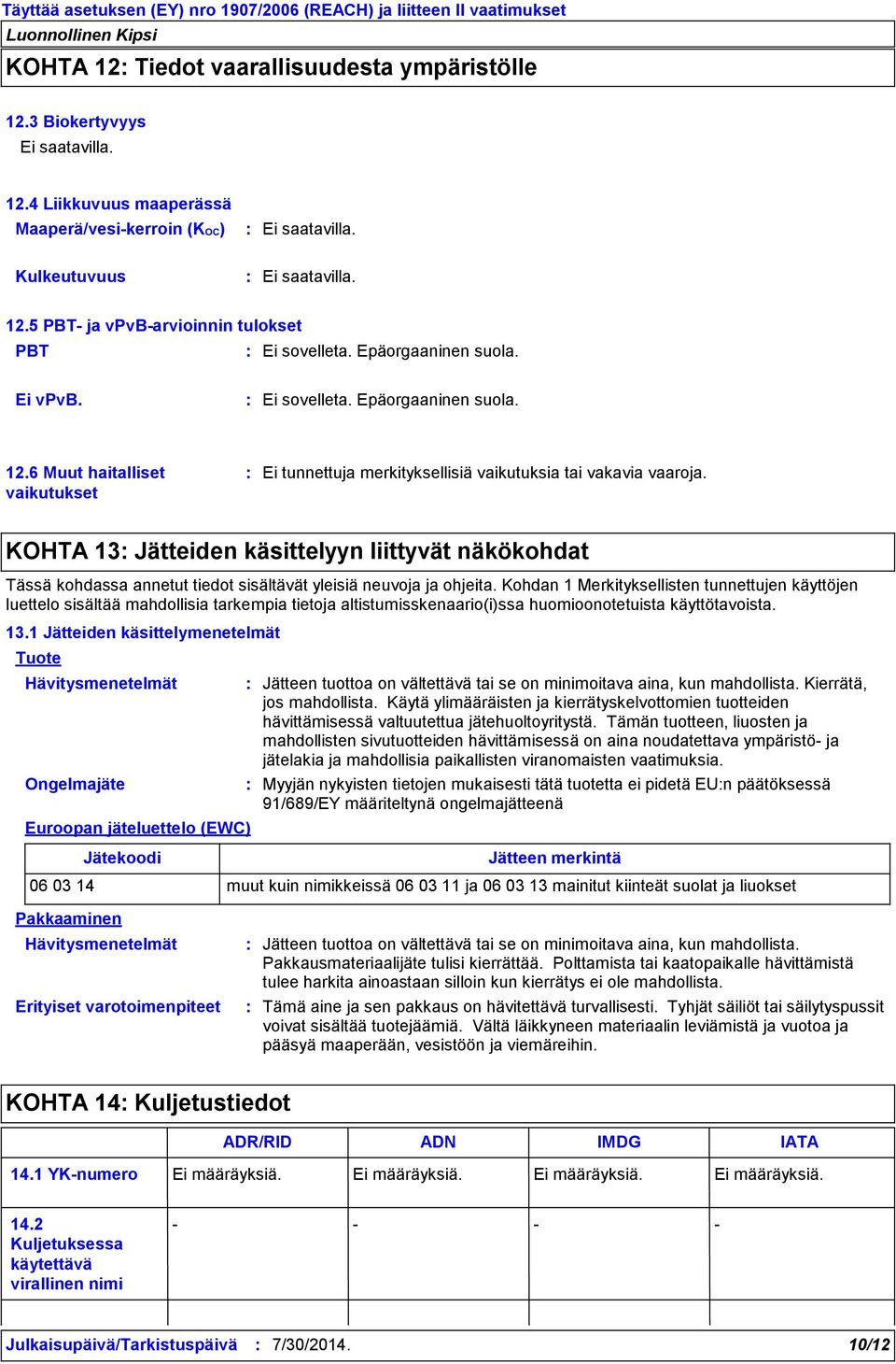 Kohdan 1 Merkityksellisten tunnettujen käyttöjen luettelo sisältää mahdollisia tarkempia tietoja altistumisskenaario(i)ssa huomioonotetuista käyttötavoista. 13.