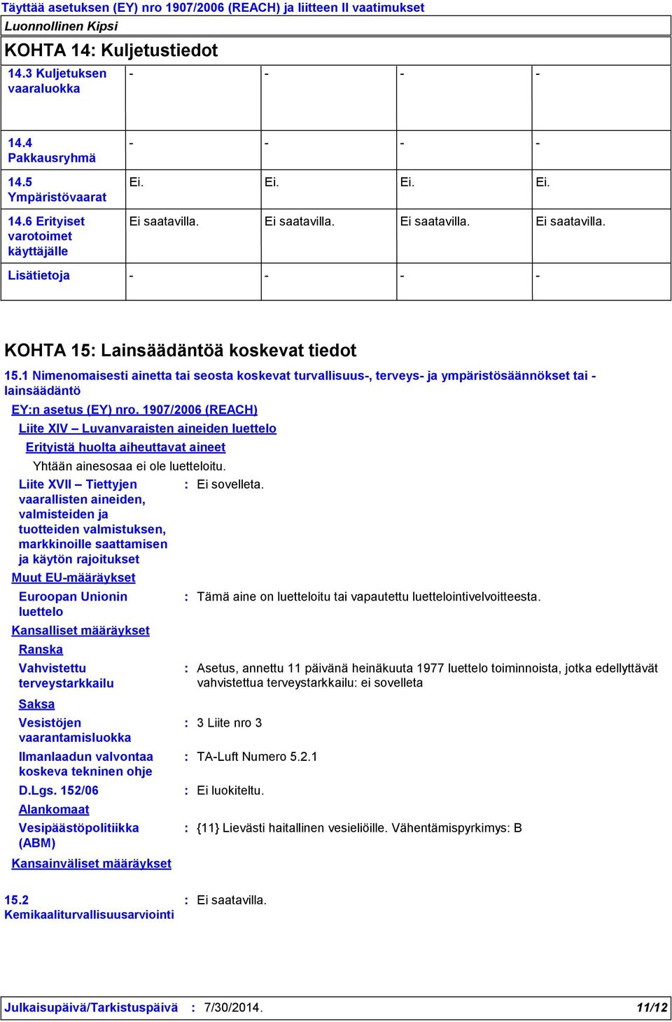 1907/2006 (REACH) Liite XIV Luvanvaraisten aineiden luettelo Erityistä huolta aiheuttavat aineet Yhtään ainesosaa ei ole luetteloitu.