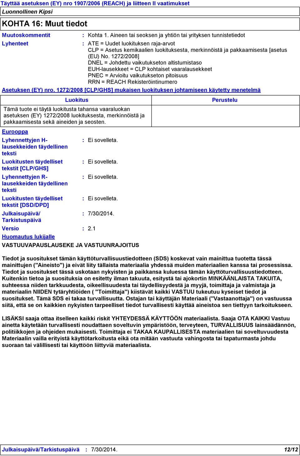 1272/2008] DNEL = Johdettu vaikutukseton altistumistaso EUHlausekkeet = CLP kohtaiset vaaralausekkeet PNEC = Arvioitu vaikutukseton pitoisuus RRN = REACH Rekisteröintinumero Asetuksen (EY) nro.