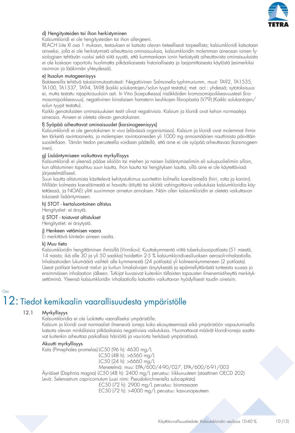 molemman aineosan ionien fysiologisen tehtävän vuoksi sekä siitä syystä, että kummankaan ionin herkistystä aiheuttavista ominaisuuksista ei ole koskaan raportoitu huolimatta pitkäaikaisesta