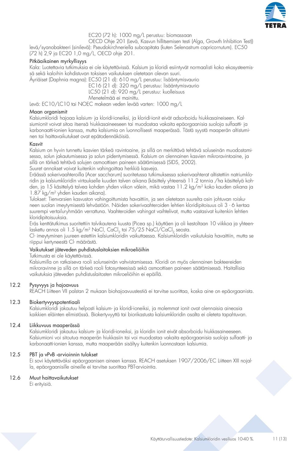 Kalsium ja kloridi esiintyvät normaalisti koko ekosysteemissä sekä kaloihin kohdistuvan toksisen vaikutuksen oletetaan olevan suuri.