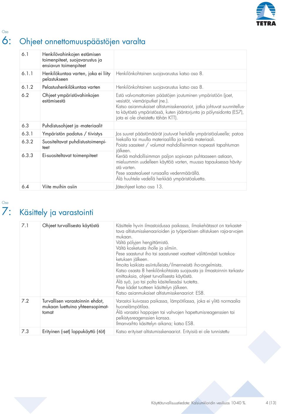 3 Puhdistusohjeet ja -materiaalit Estä valvomattomien päästöjen joutuminen ympäristöön (joet, vesistöt, viemäriputket jne.).