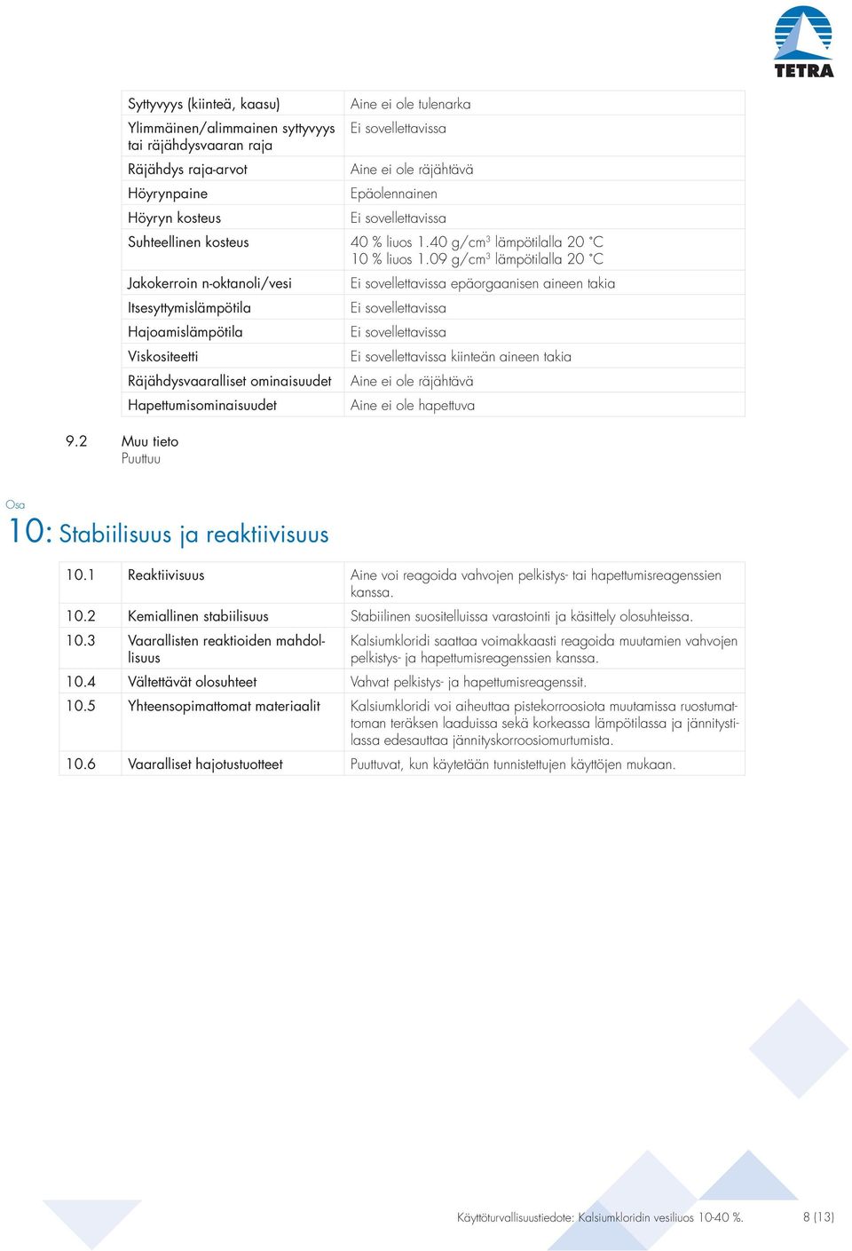 40 g/cm 3 lämpötilalla 20 C 10 % liuos 1.09 g/cm 3 lämpötilalla 20 C epäorgaanisen aineen takia kiinteän aineen takia Aine ei ole räjähtävä Aine ei ole hapettuva 9.