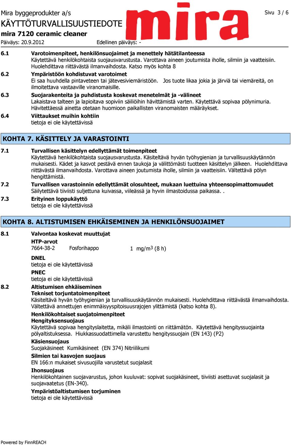 2 Ympäristöön kohdistuvat varotoimet Ei saa huuhdella pintaveteen tai jätevesiviemäristöön. Jos tuote likaa jokia ja järviä tai viemäreitä, on ilmoitettava vastaaville viranomaisille. 6.