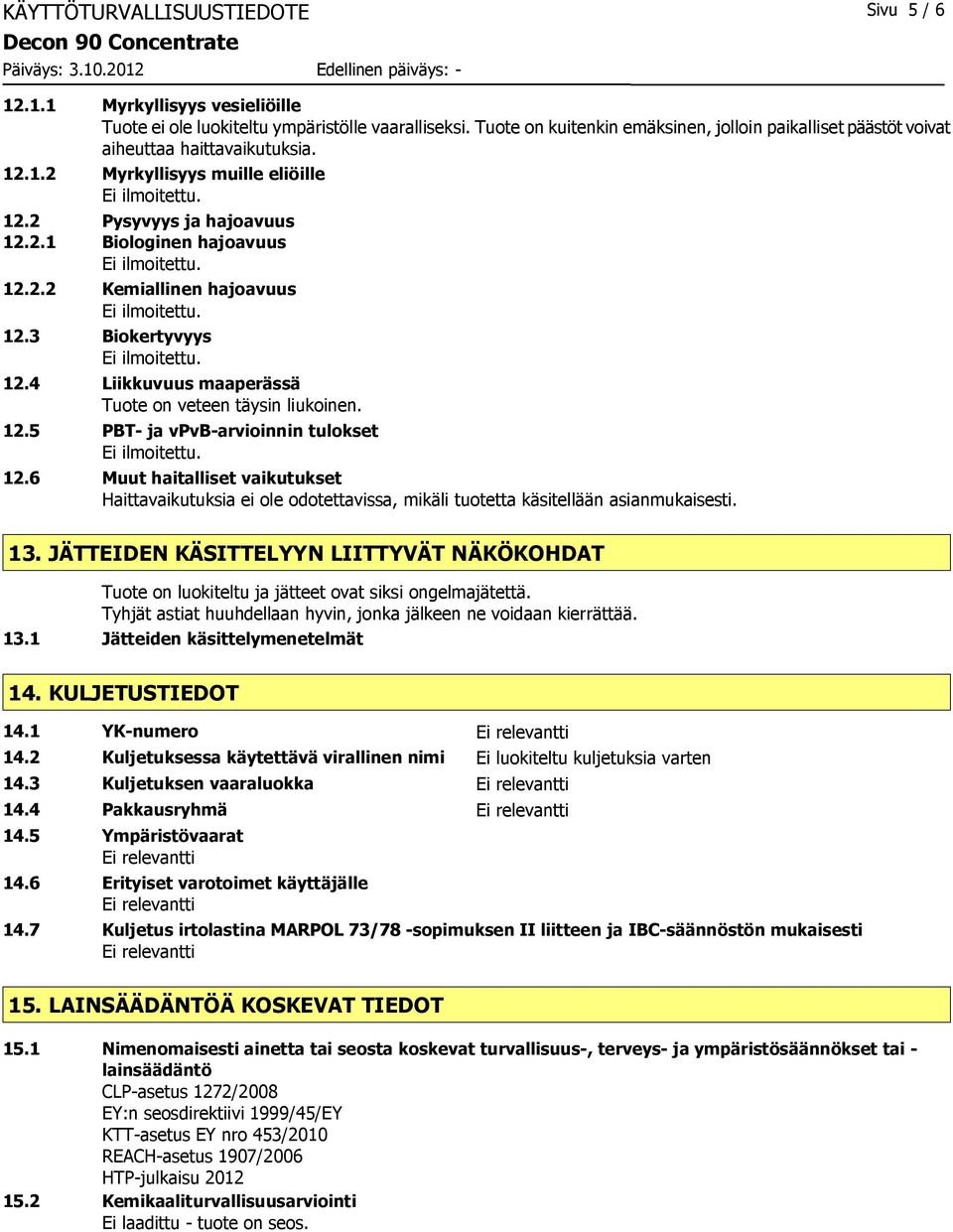 3 Biokertyvyys 12.4 Liikkuvuus maaperässä Tuote on veteen täysin liukoinen. 12.5 PBT- ja vpvb-arvioinnin tulokset 12.