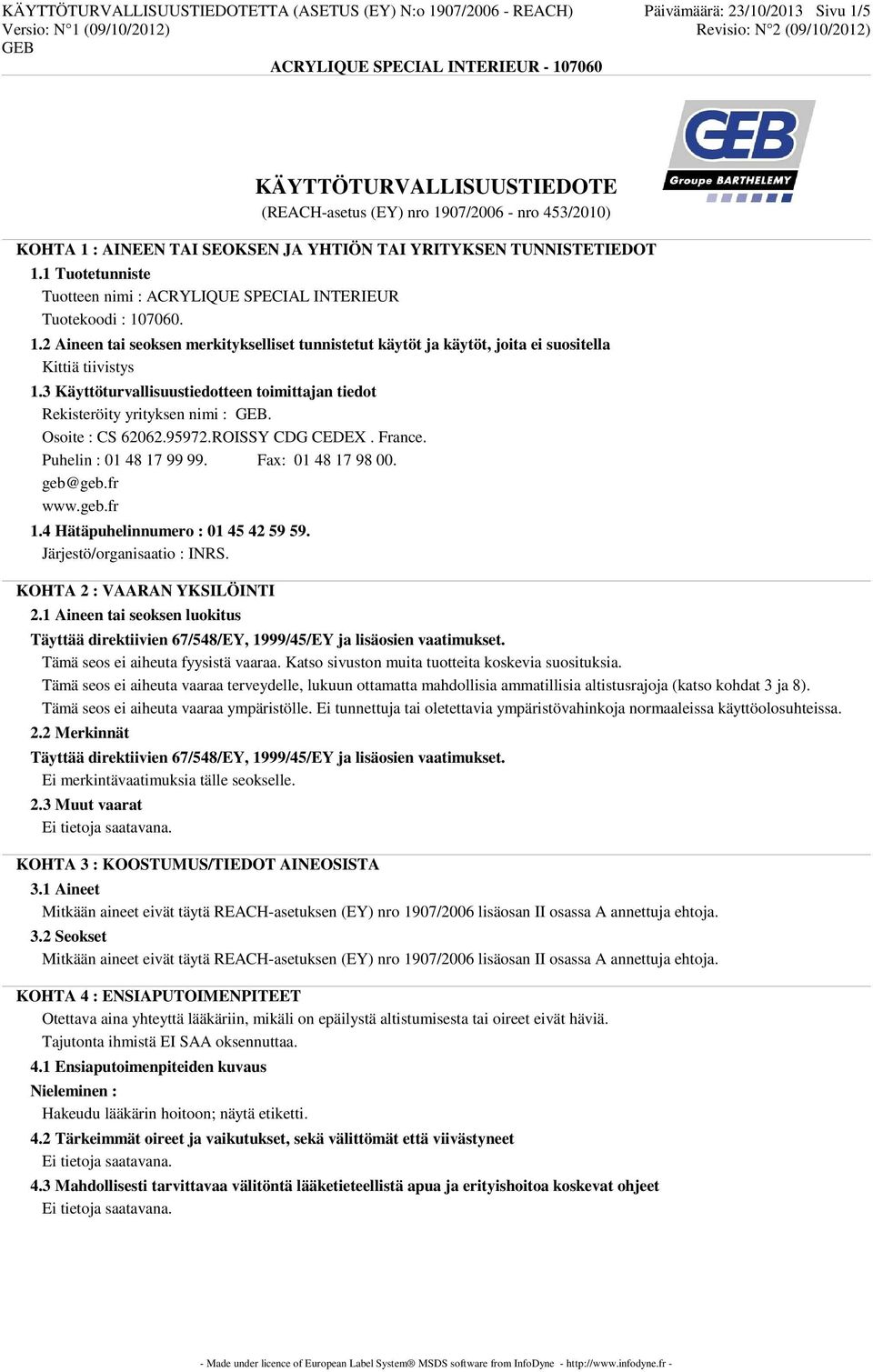 3 Käyttöturvallisuustiedotteen toimittajan tiedot Rekisteröity yrityksen nimi :. Osoite : CS 62062.95972.ROISSY CDG CEDEX. France. Puhelin : 01 48 17 99 99. Fax: 01 48 17 98 00. geb@geb.fr www.geb.fr 1.