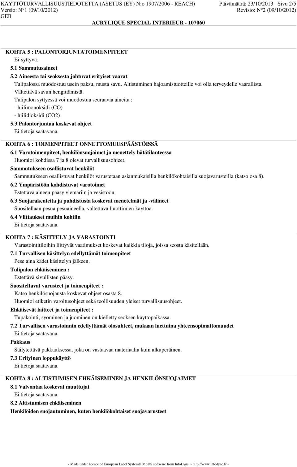 Tulipalon syttyessä voi muodostua seuraavia aineita : - hiilimonoksidi (CO) - hiilidioksidi (CO2) 5.3 Palontorjuntaa koskevat ohjeet KOHTA 6 : TOIMENPITEET ONNETTOMUUSPÄÄSTÖISSÄ 6.