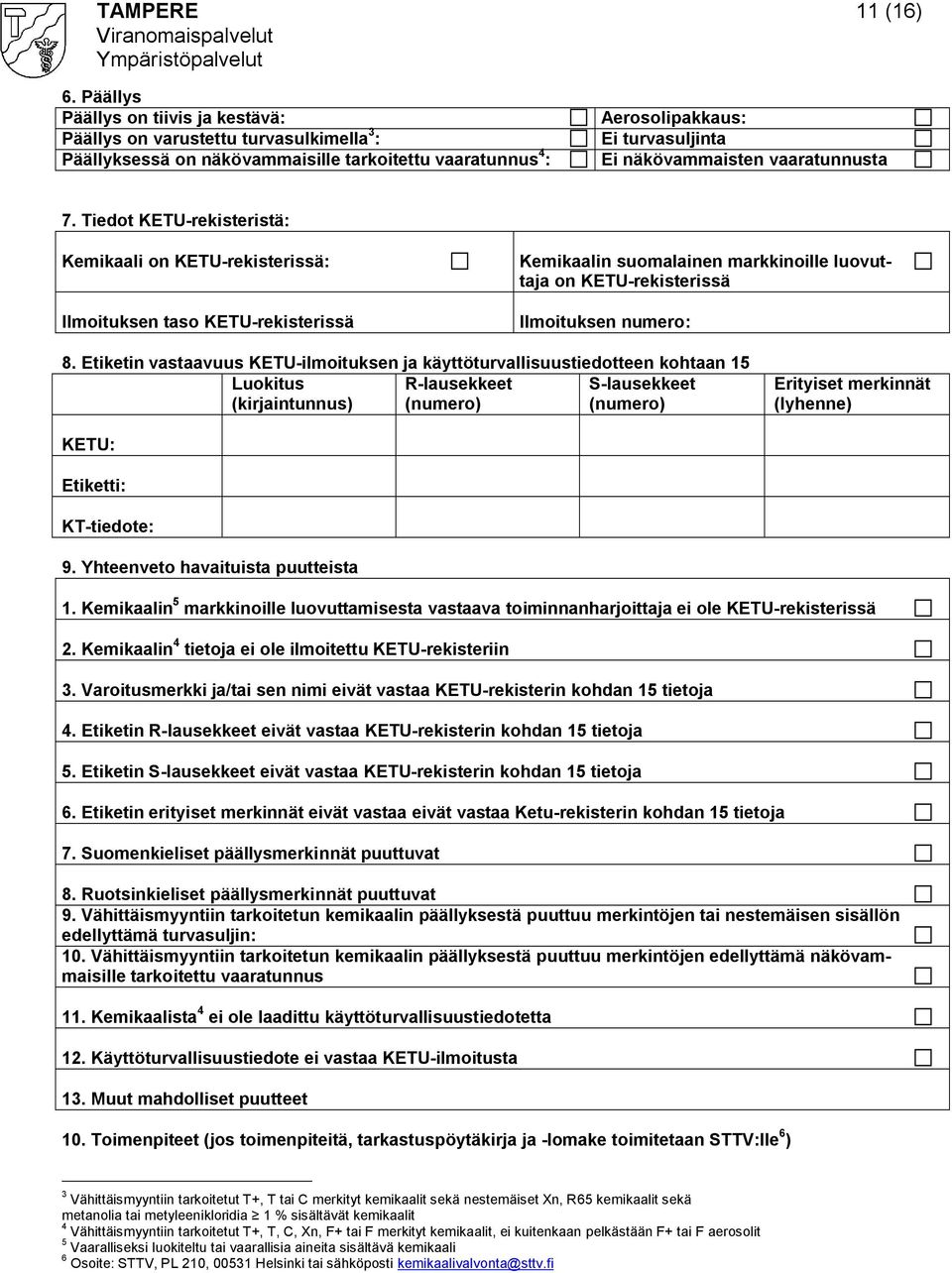 vaaratunnusta 7. Tiedot KETU rekisteristä: Kemikaali on KETU rekisterissä: Ilmoituksen taso KETU rekisterissä Kemikaalin suomalainen markkinoille luovuttaja on KETU rekisterissä Ilmoituksen numero: 8.