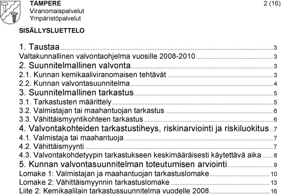 Valvontakohteiden tarkastustiheys, riskinarviointi ja riskiluokitus..7 4.1. Valmistaja tai maahantuoja...7 4.2. Vähittäismyynti...7 4.3.