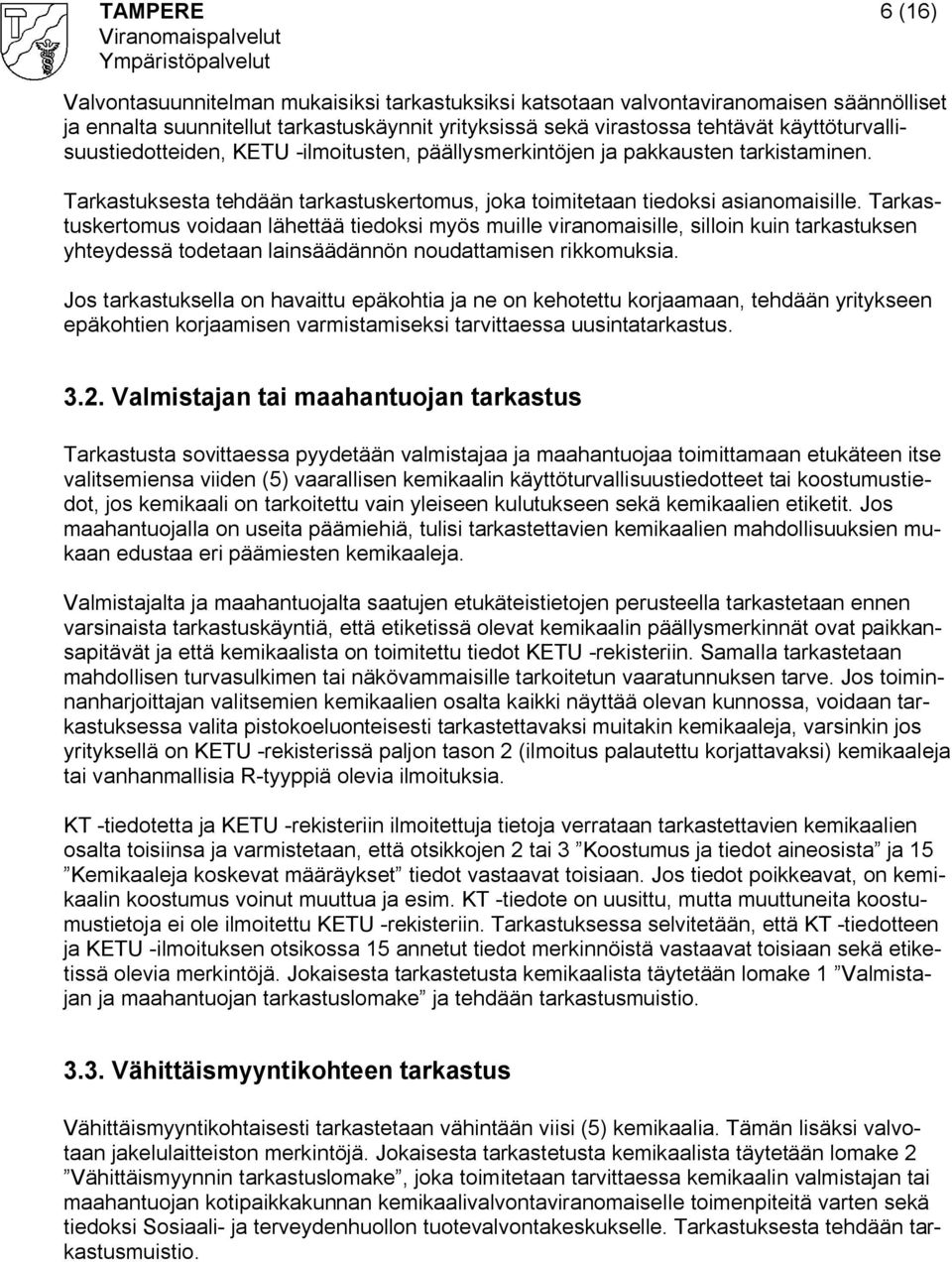 Tarkastuskertomus voidaan lähettää tiedoksi myös muille viranomaisille, silloin kuin tarkastuksen yhteydessä todetaan lainsäädännön noudattamisen rikkomuksia.