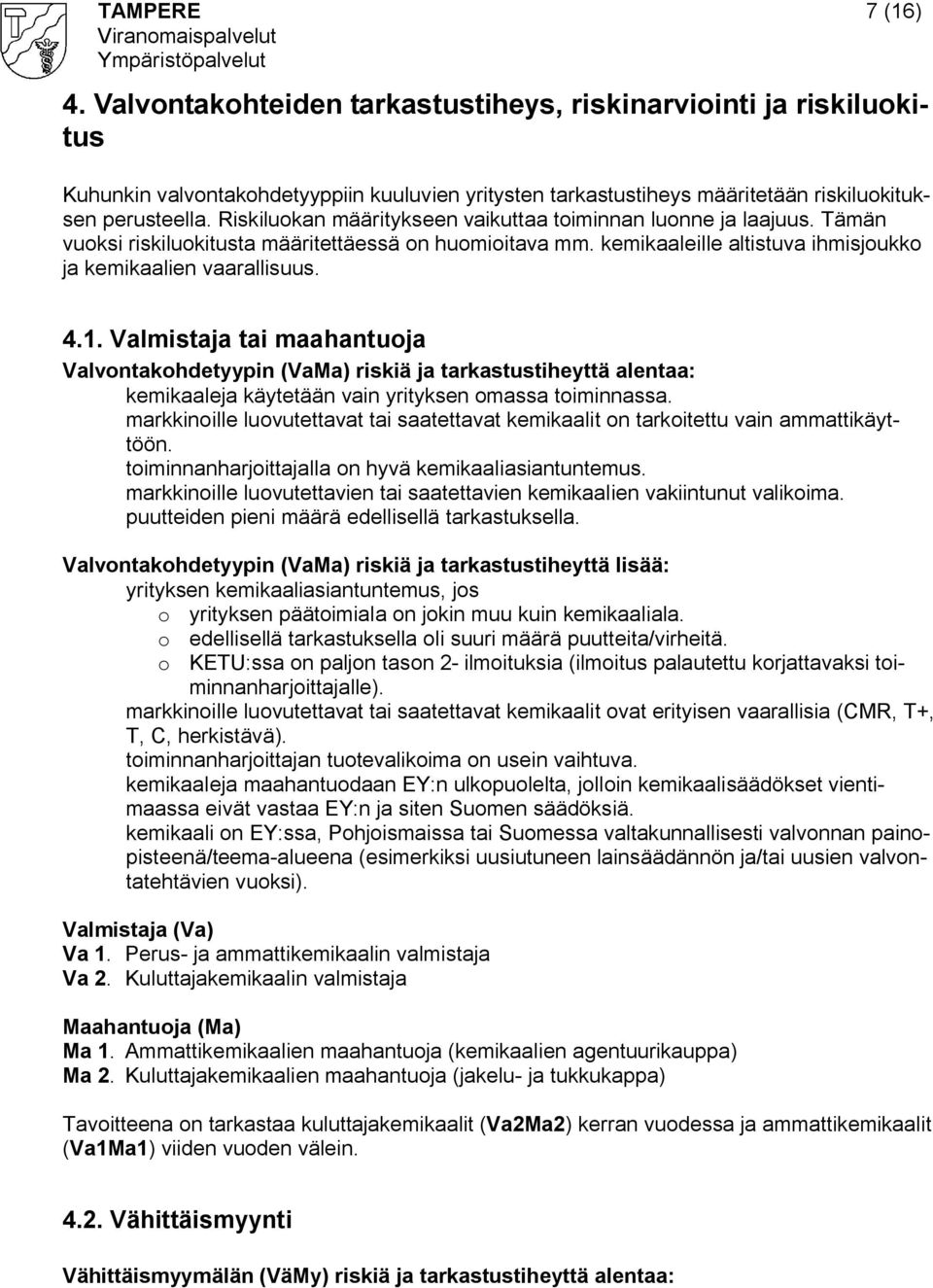 Valmistaja tai maahantuoja Valvontakohdetyypin (VaMa) riskiä ja tarkastustiheyttä alentaa: kemikaaleja käytetään vain yrityksen omassa toiminnassa.