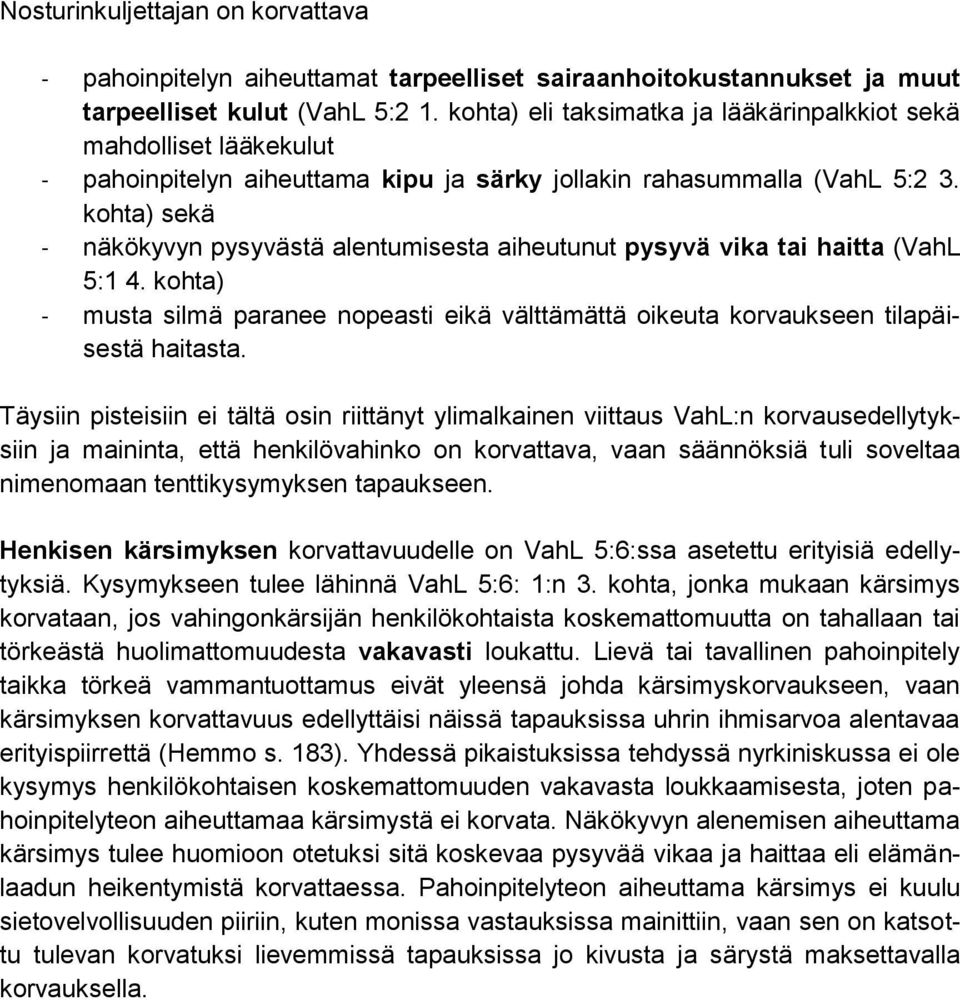 kohta) sekä - näkökyvyn pysyvästä alentumisesta aiheutunut pysyvä vika tai haitta (VahL 5:1 4. kohta) - musta silmä paranee nopeasti eikä välttämättä oikeuta korvaukseen tilapäisestä haitasta.