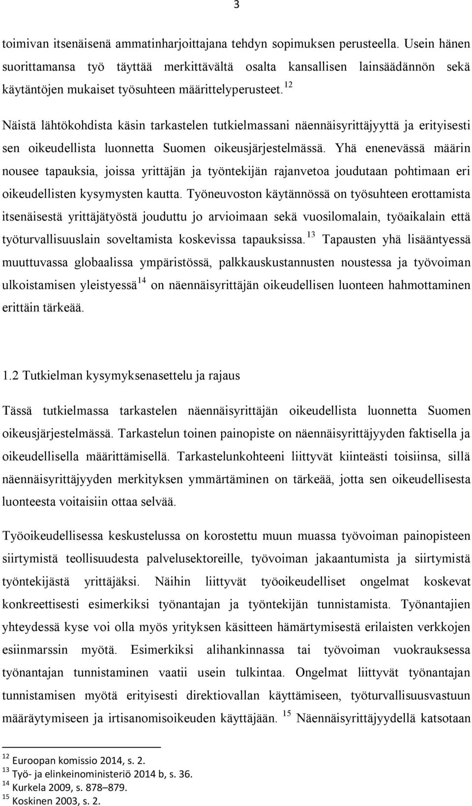 12 Näistä lähtökohdista käsin tarkastelen tutkielmassani näennäisyrittäjyyttä ja erityisesti sen oikeudellista luonnetta Suomen oikeusjärjestelmässä.