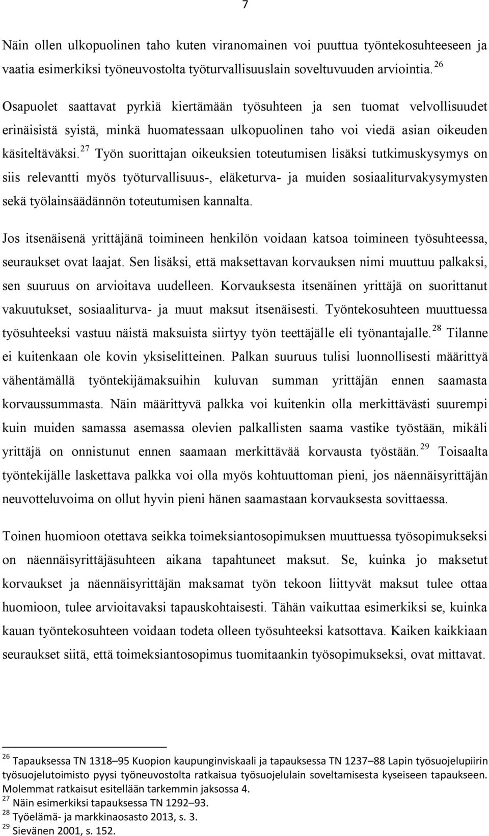 27 Työn suorittajan oikeuksien toteutumisen lisäksi tutkimuskysymys on siis relevantti myös työturvallisuus-, eläketurva- ja muiden sosiaaliturvakysymysten sekä työlainsäädännön toteutumisen kannalta.