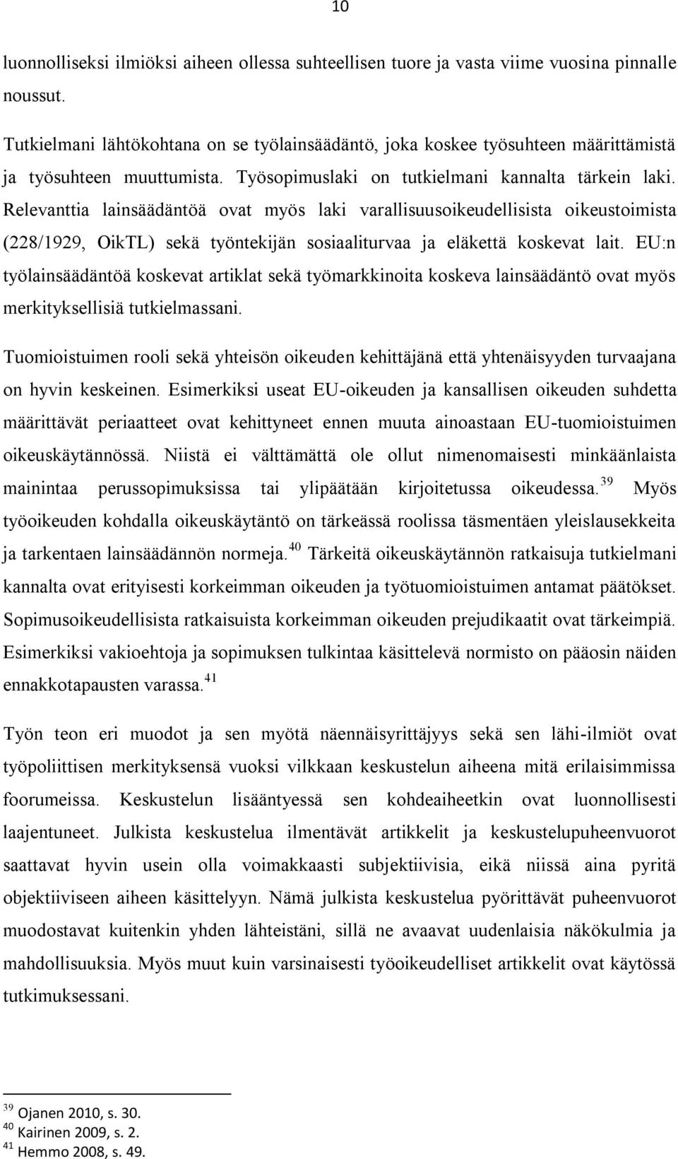 Relevanttia lainsäädäntöä ovat myös laki varallisuusoikeudellisista oikeustoimista (228/1929, OikTL) sekä työntekijän sosiaaliturvaa ja eläkettä koskevat lait.