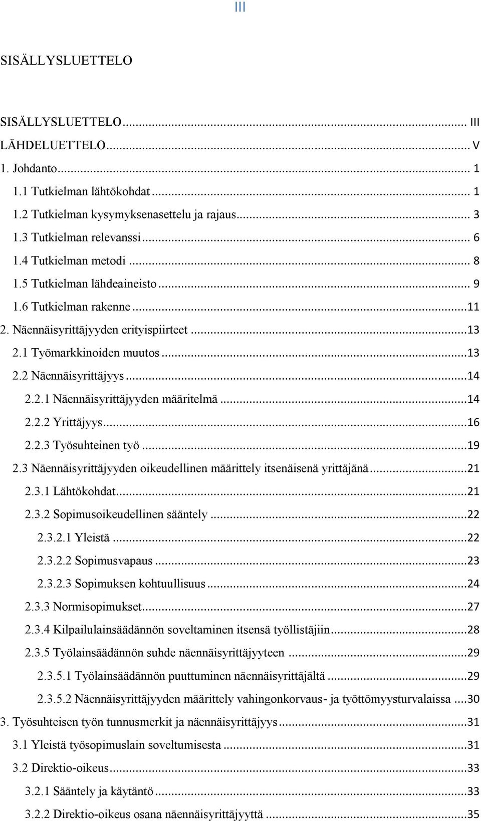 ..14 2.2.2 Yrittäjyys...16 2.2.3 Työsuhteinen työ...19 2.3 Näennäisyrittäjyyden oikeudellinen määrittely itsenäisenä yrittäjänä...21 2.3.1 Lähtökohdat...21 2.3.2 Sopimusoikeudellinen sääntely...22 2.