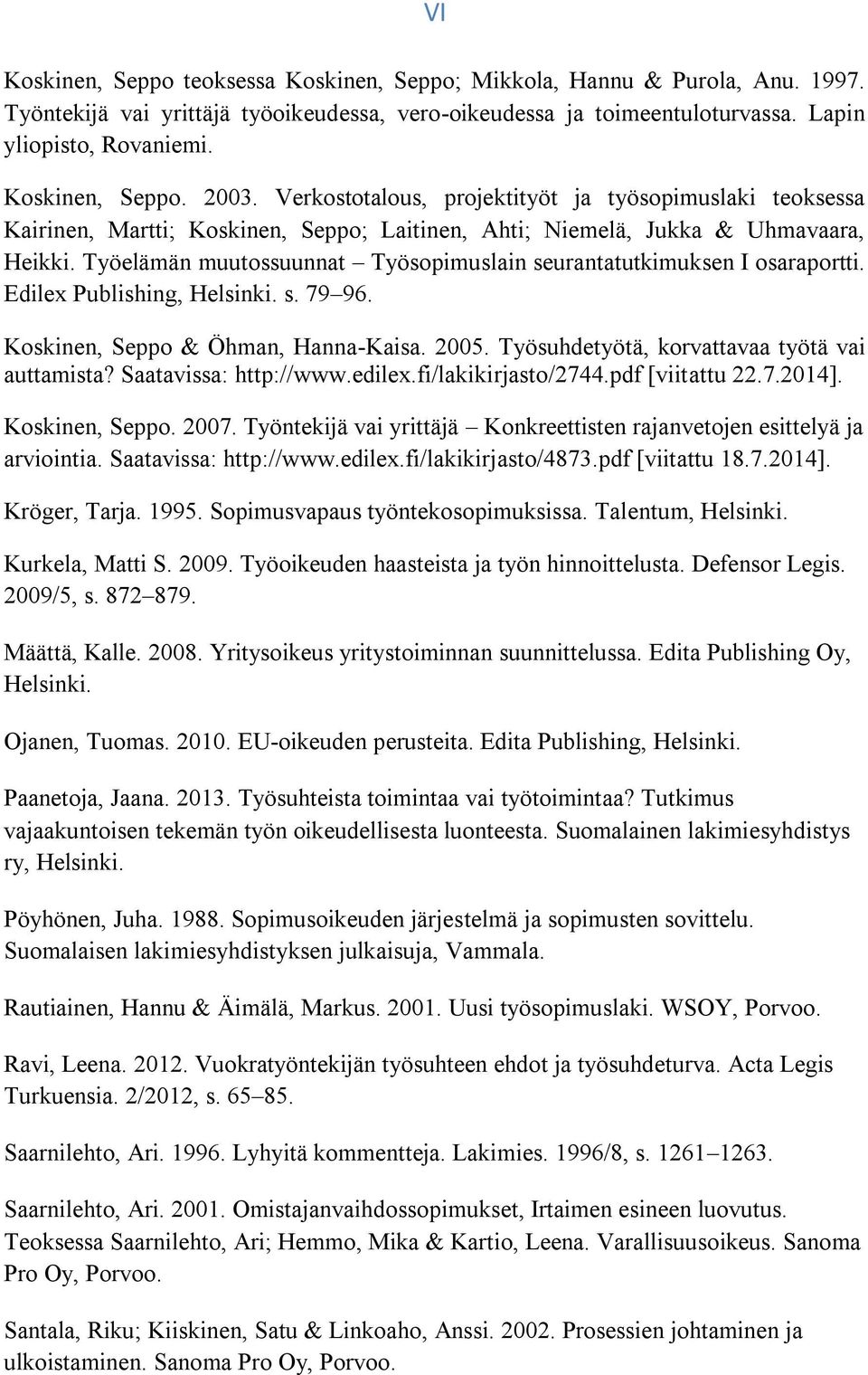 Työelämän muutossuunnat Työsopimuslain seurantatutkimuksen I osaraportti. Edilex Publishing, Helsinki. s. 79 96. Koskinen, Seppo & Öhman, Hanna-Kaisa. 2005.
